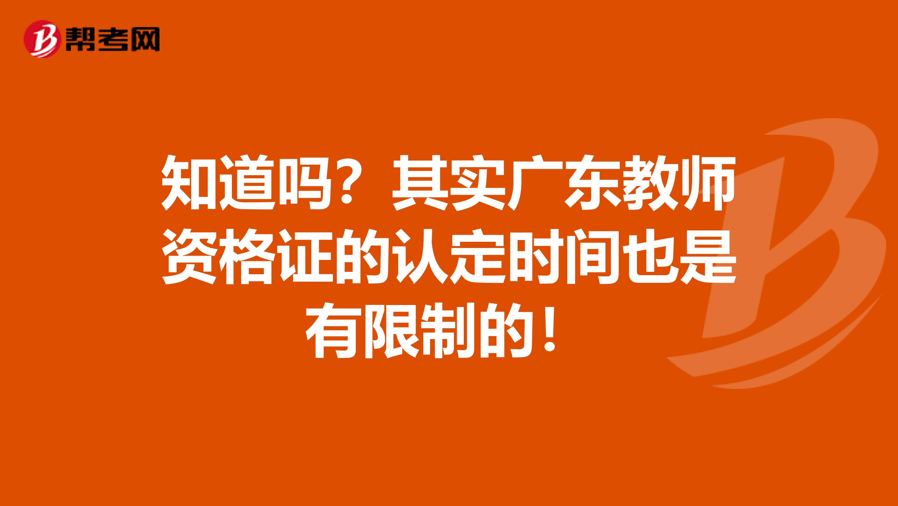 知道吗？其实广东教师资格证的认定时间也是有限制的！