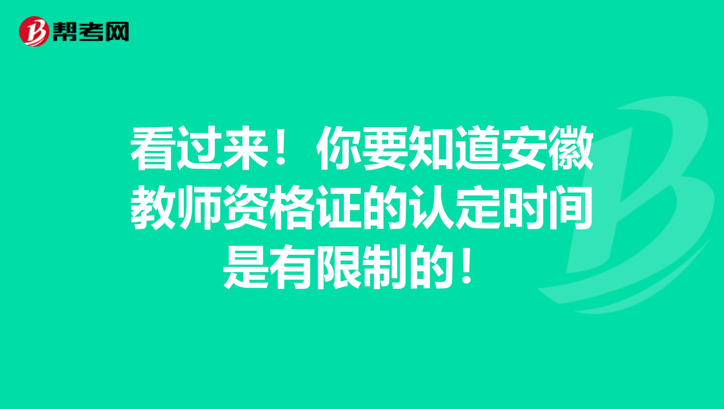 看过来！你要知道安徽教师资格证的认定时间是有限制的！