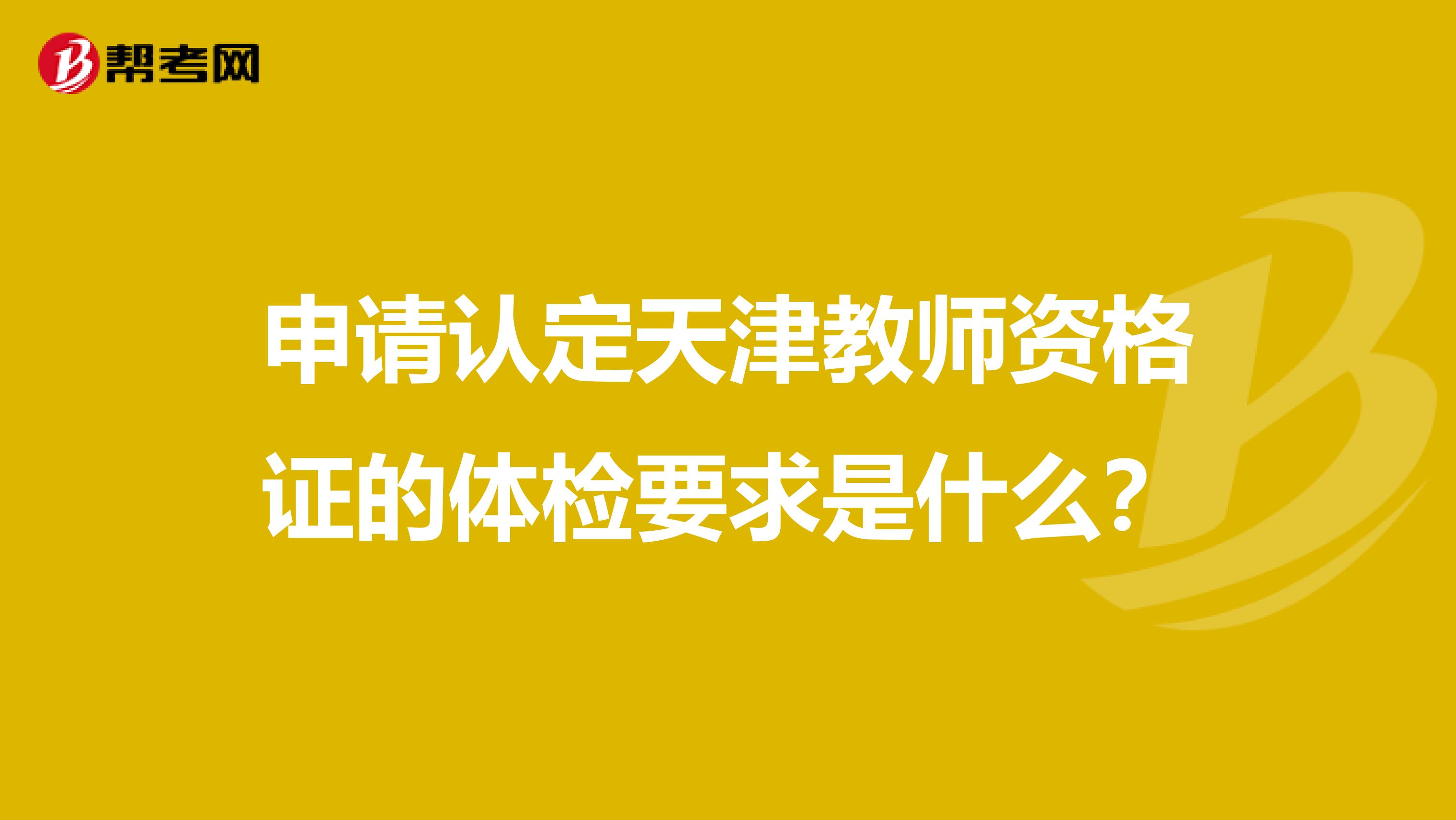 申請認定天津教師資格證的體檢要求是什么？