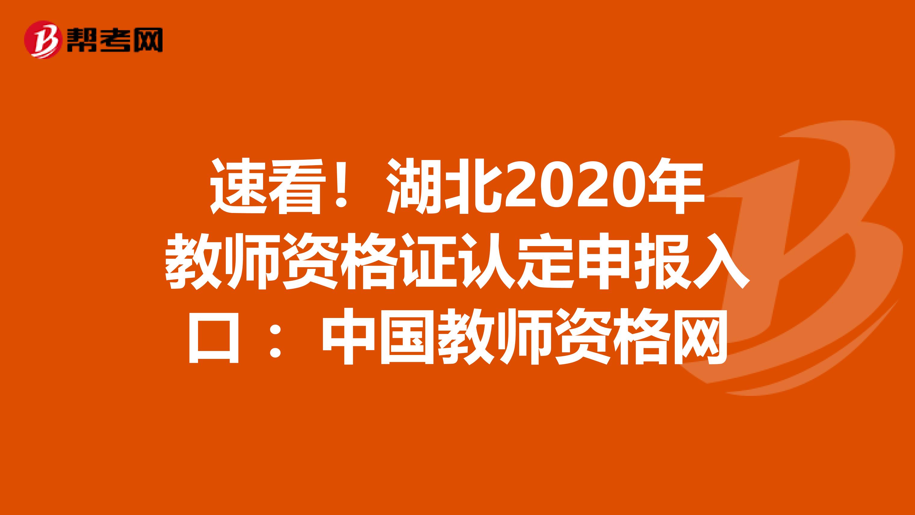 速看！湖北2020年教师资格证认定申报入口 ：中国教师资格网