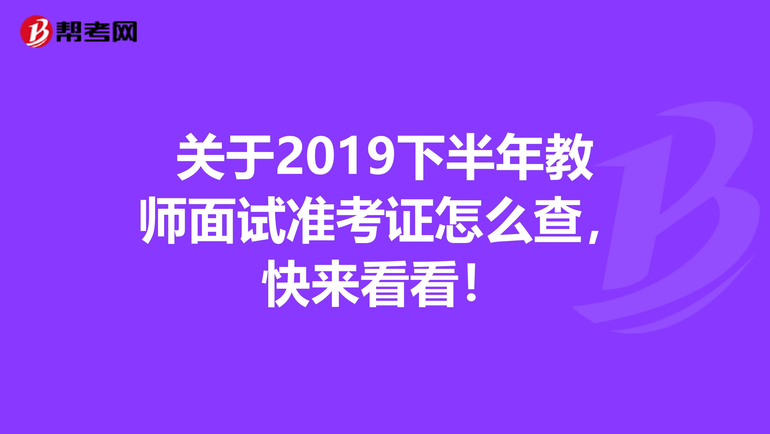 关于2019下半年教师面试准考证怎么查，快来看看！