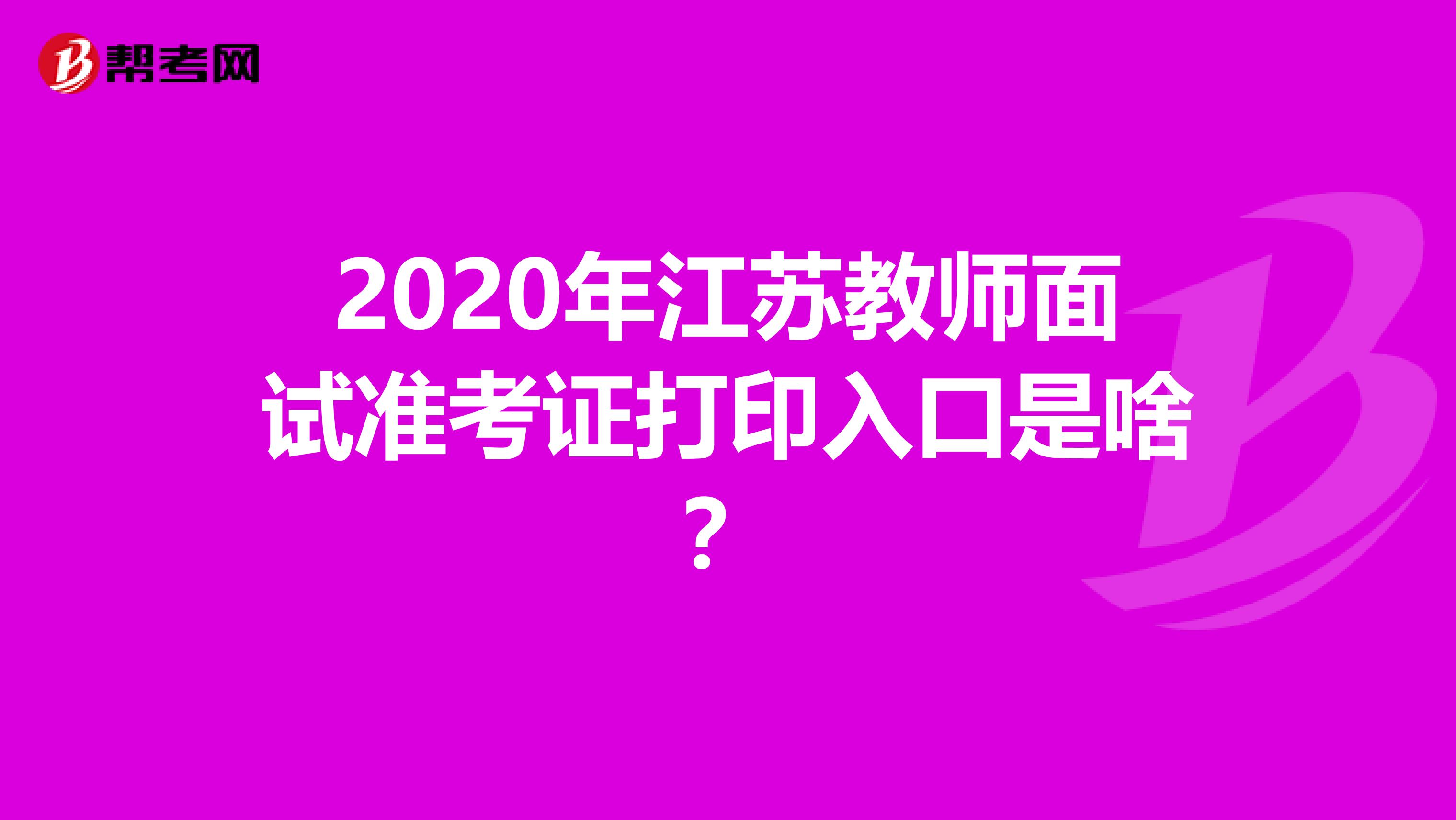 2020年江苏教师面试准考证打印入口是啥？
