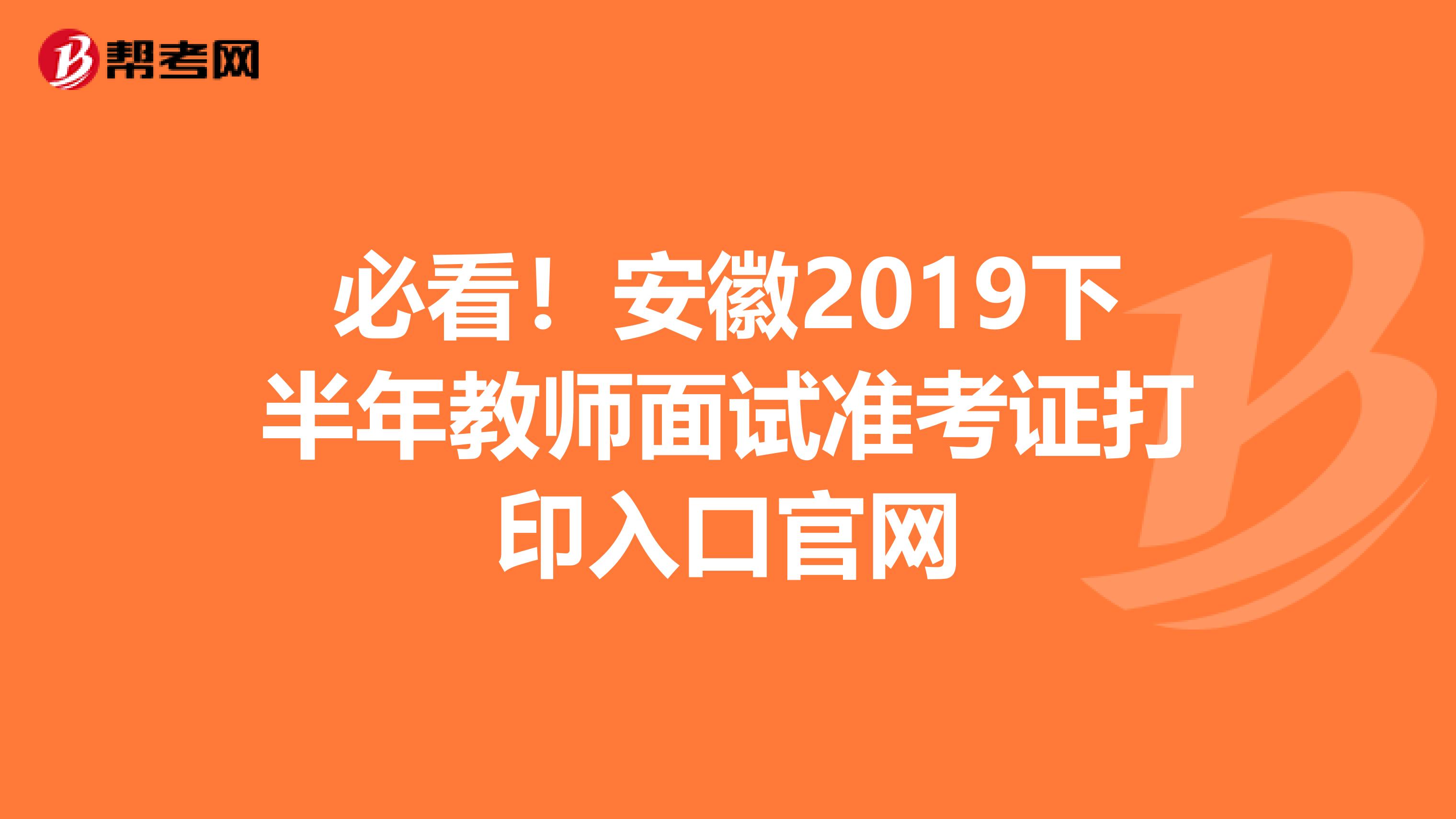 必看！安徽2019下半年教师面试准考证打印入口官网