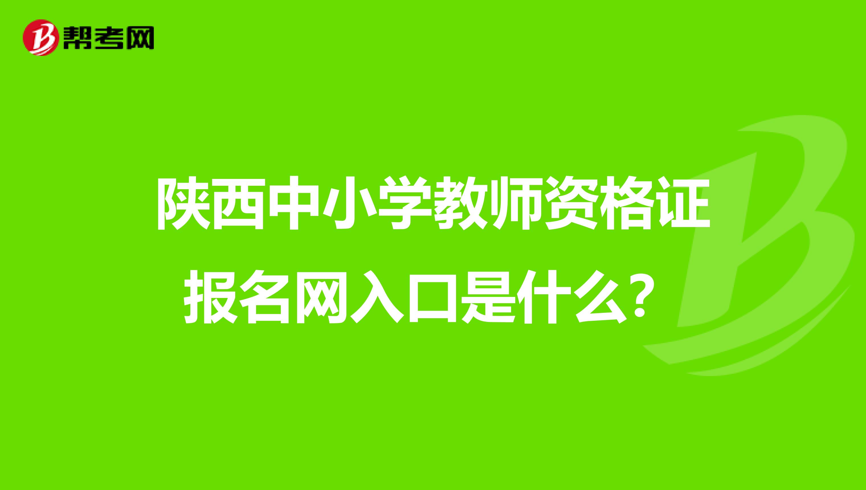 陕西中小学教师资格证报名网入口是什么？