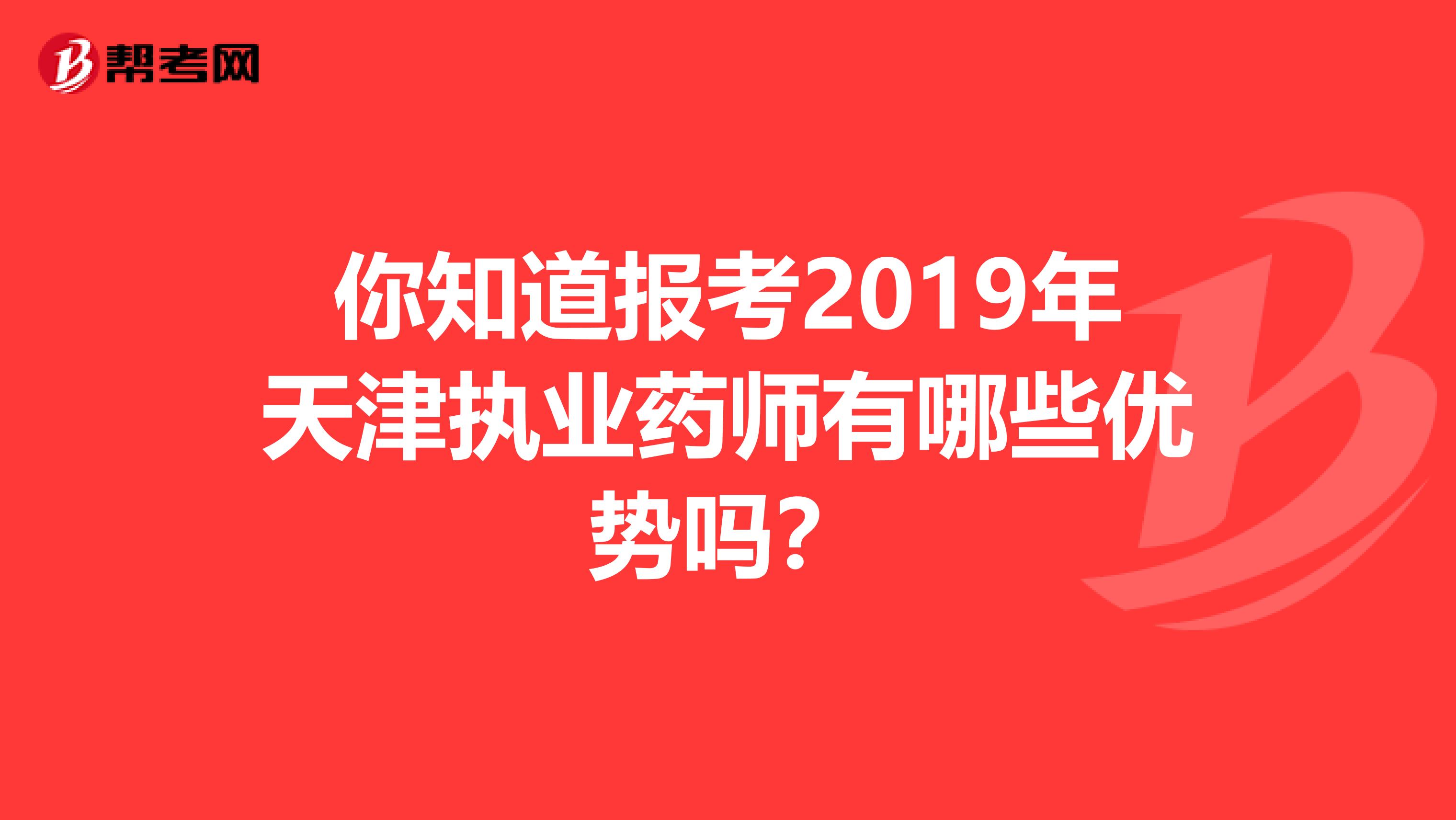 你知道报考2019年天津执业药师有哪些优势吗？