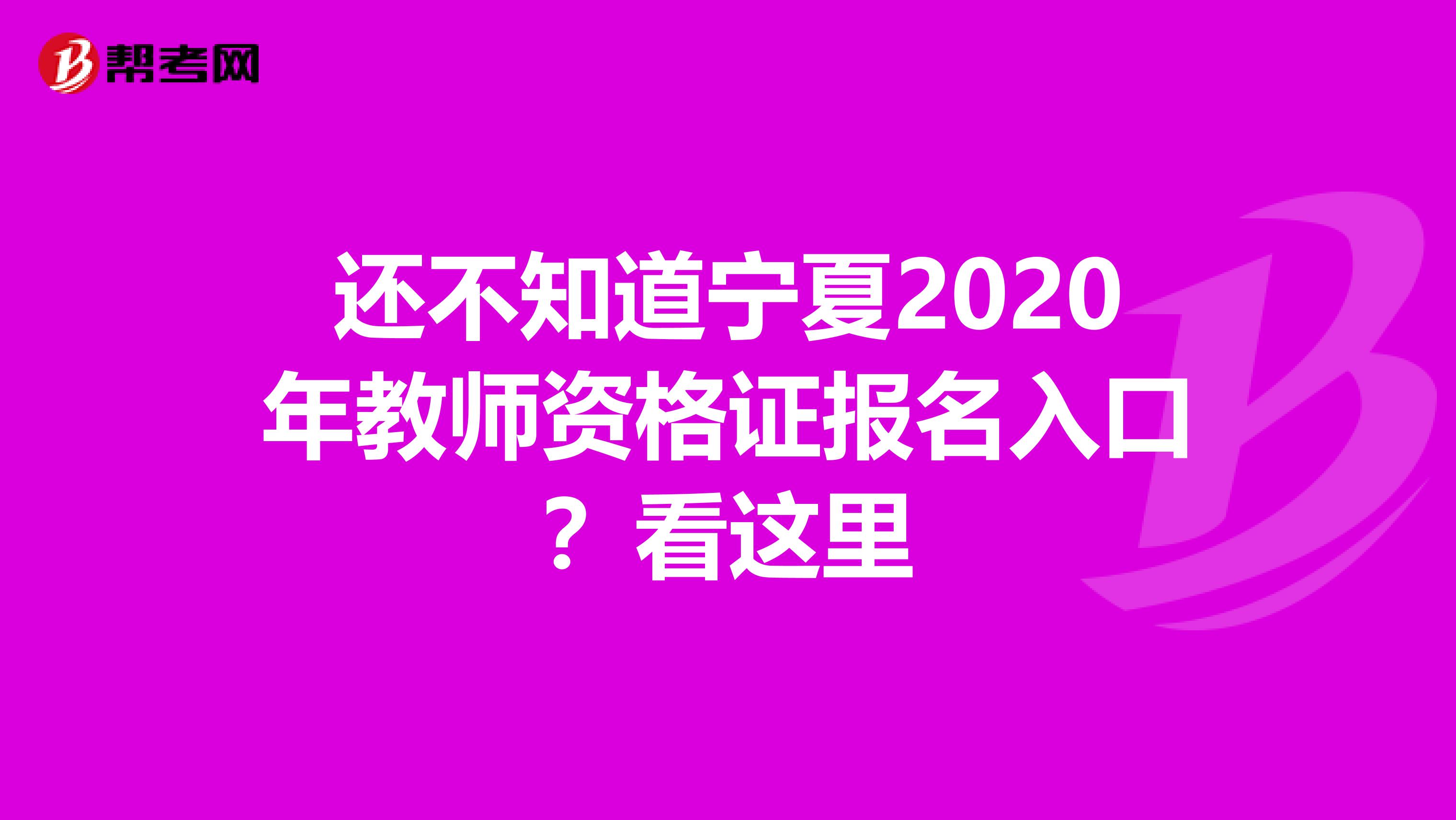 还不知道宁夏2020年教师资格证报名入口？看这里