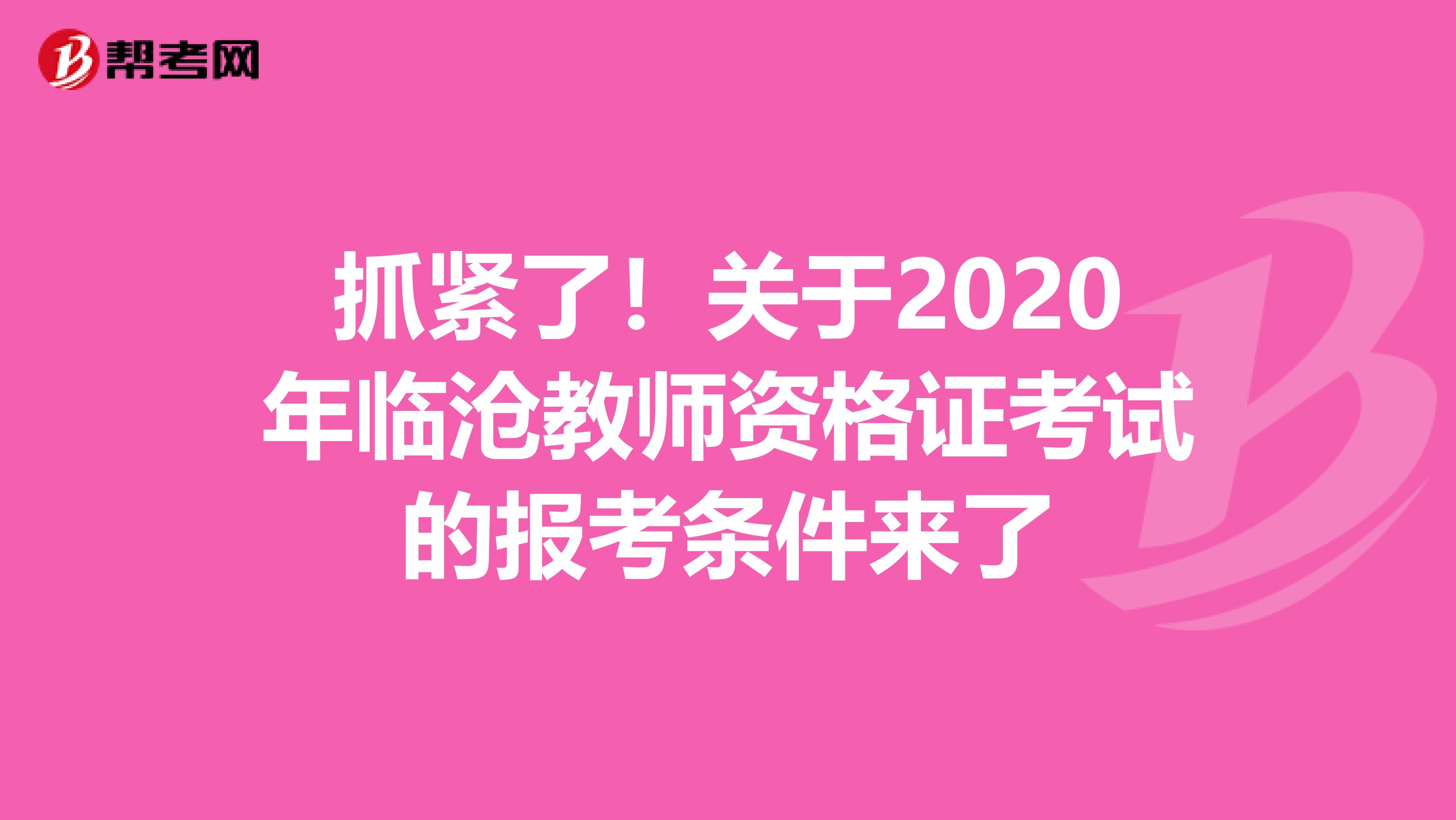 抓紧了！关于2020年临沧教师资格证考试的报考条件来了