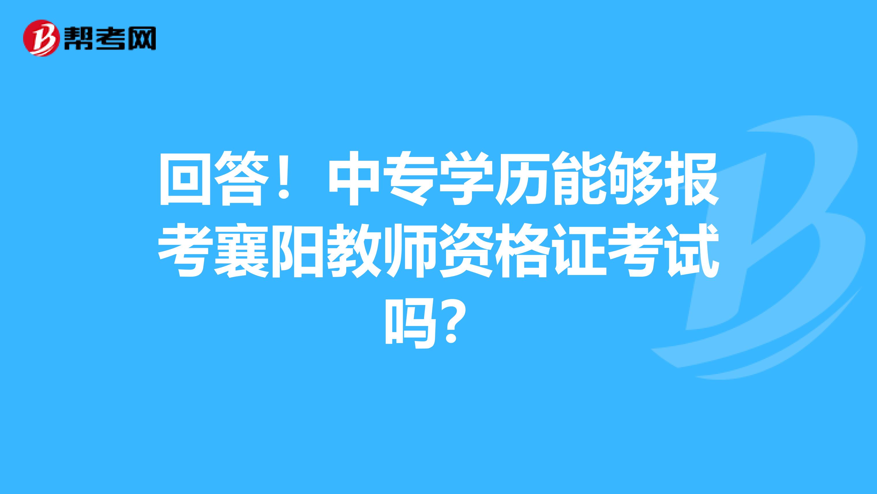 回答！中专学历能够报考襄阳教师资格证考试吗？