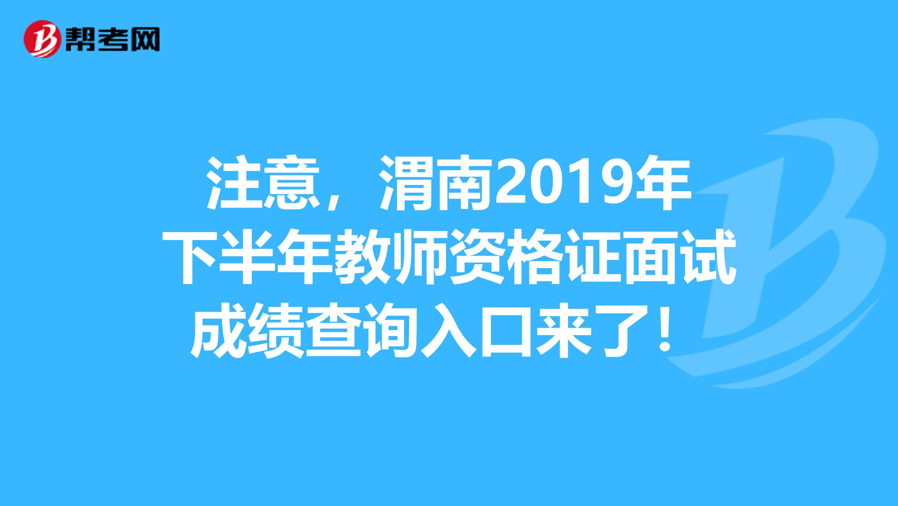 注意，渭南2019年下半年教师资格证面试成绩查询入口来了！