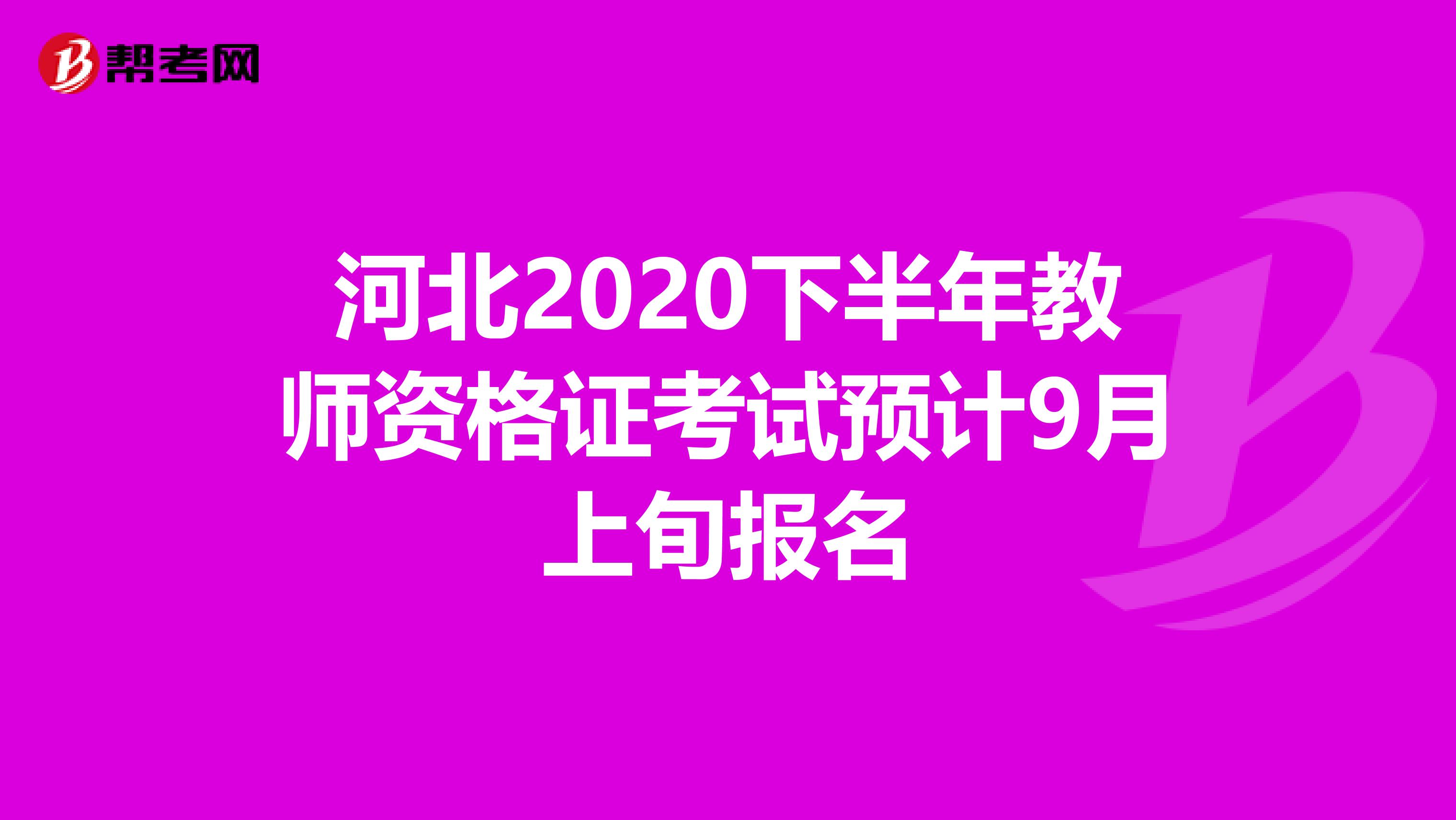 河北2020下半年教师资格证考试预计9月上旬报名
