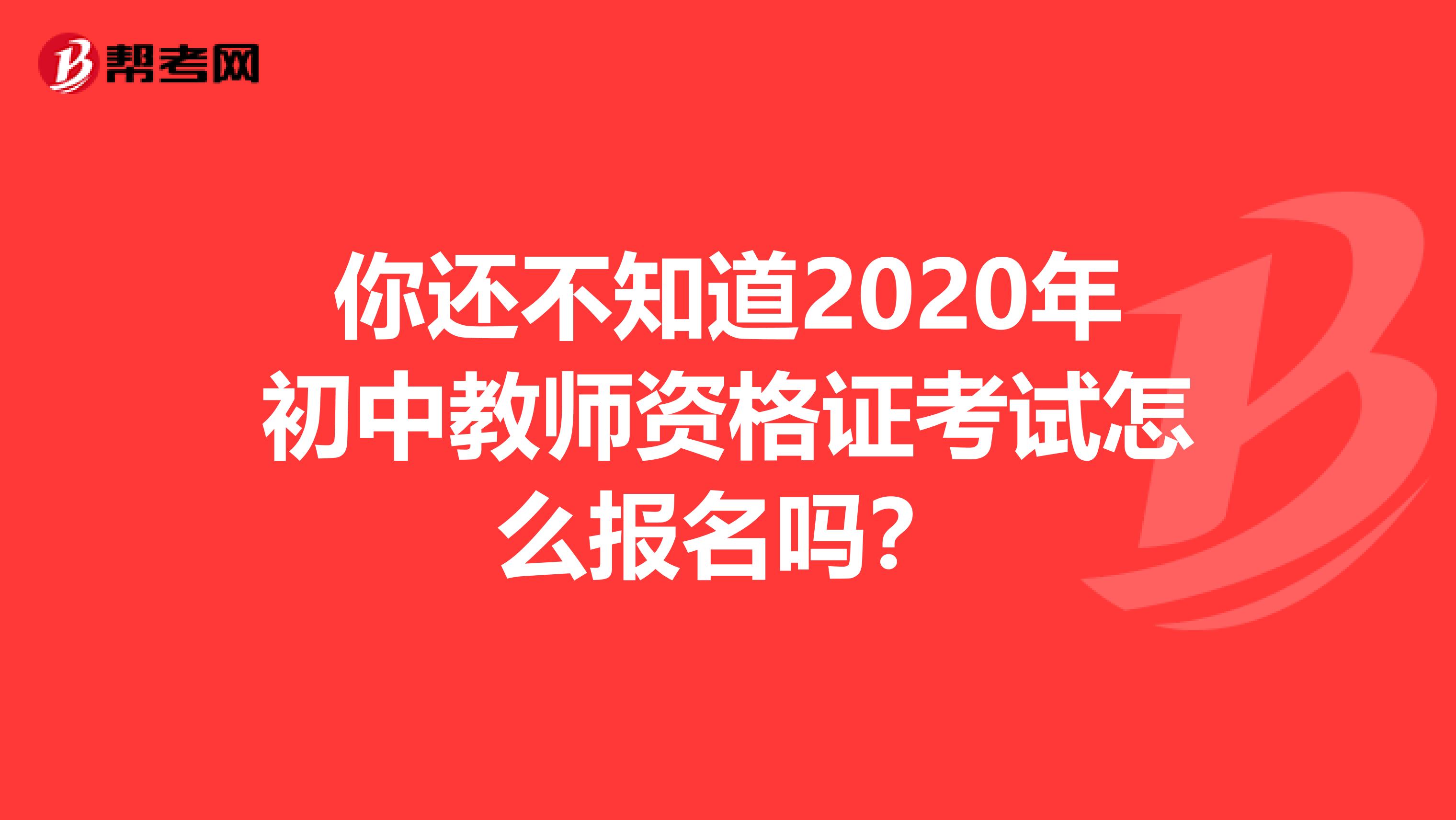 你还不知道2020年初中教师资格证考试怎么报名吗？