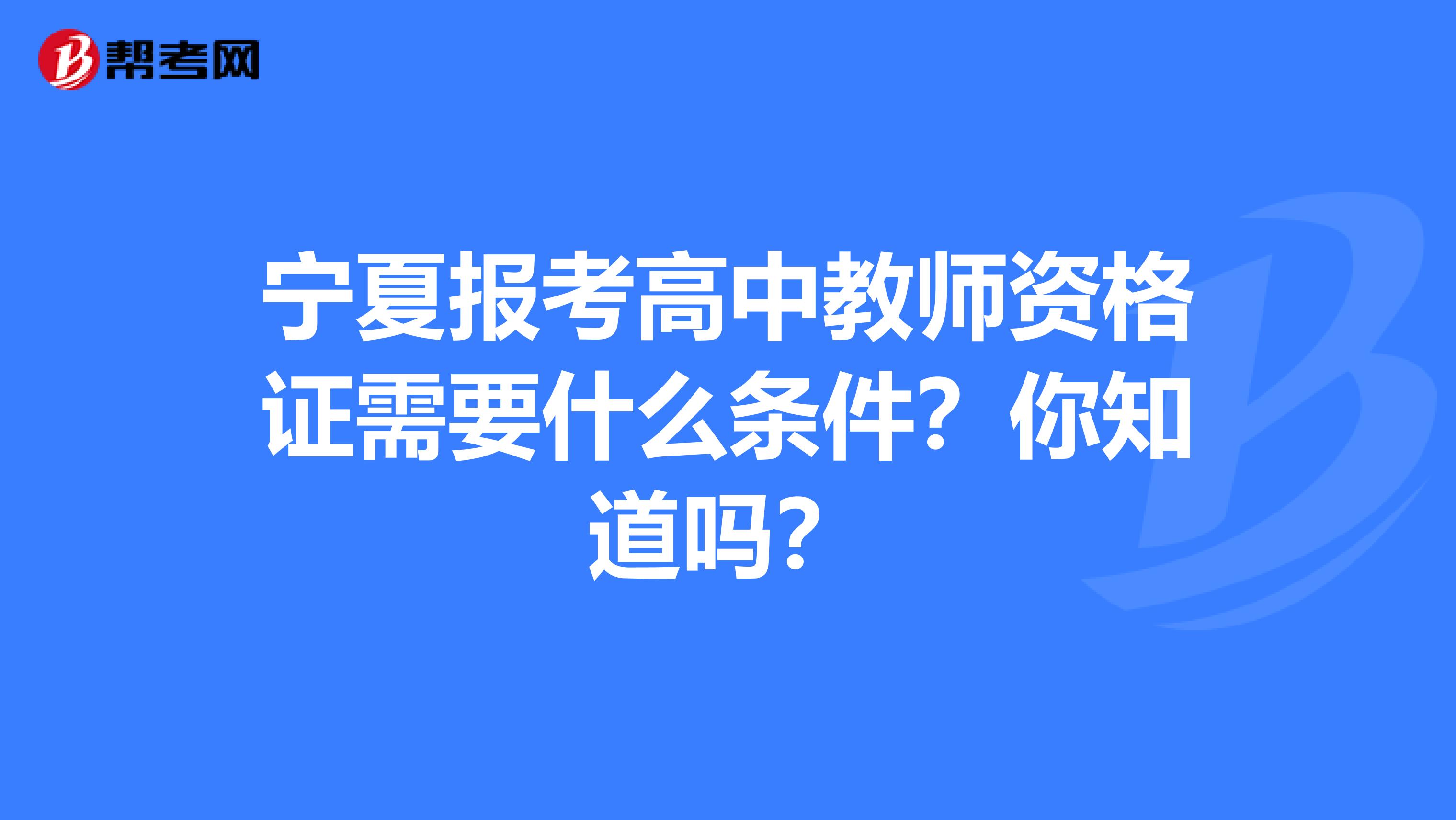 宁夏报考高中教师资格证需要什么条件？你知道吗？