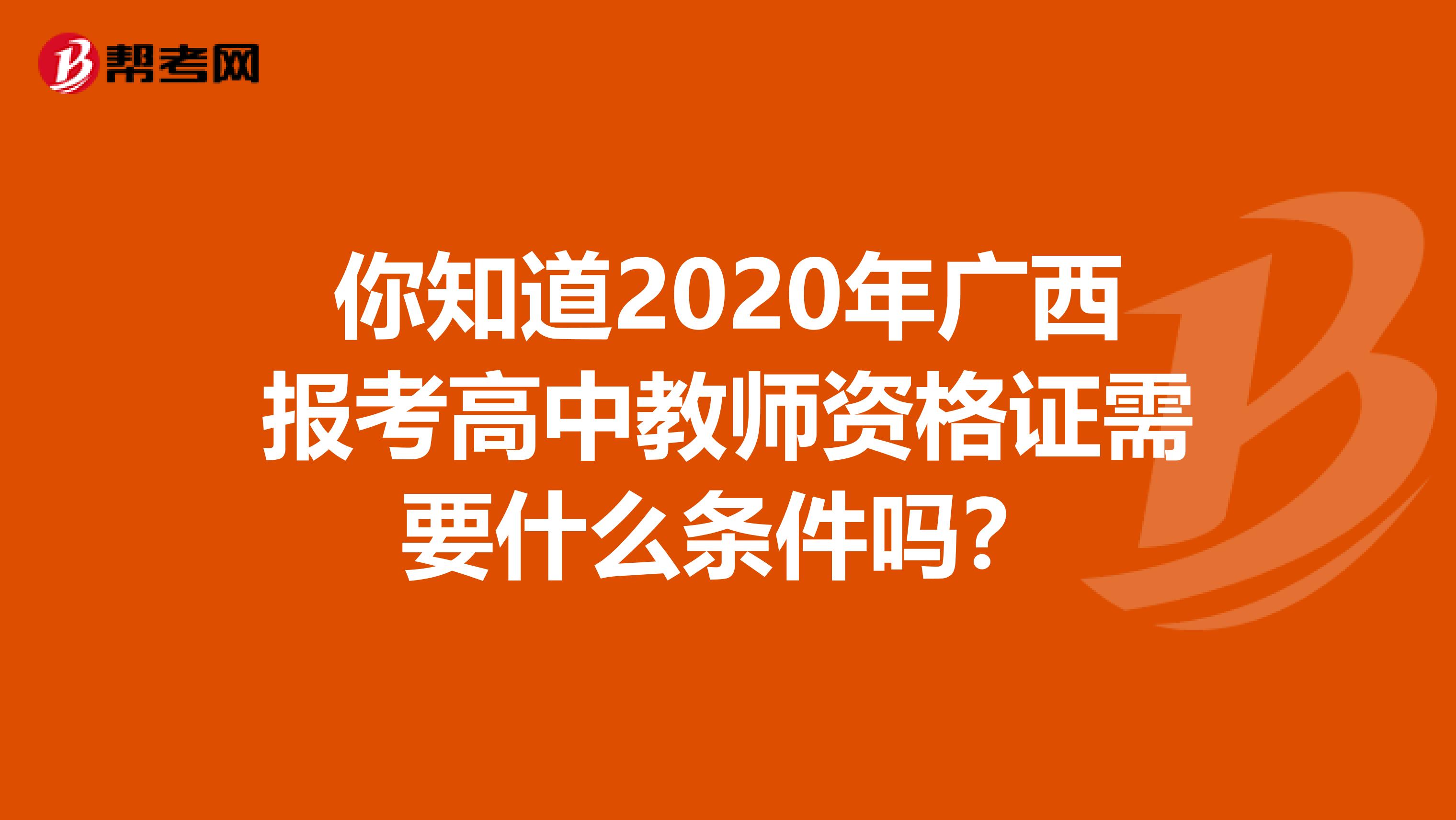 你知道2020年广西报考高中教师资格证需要什么条件吗？