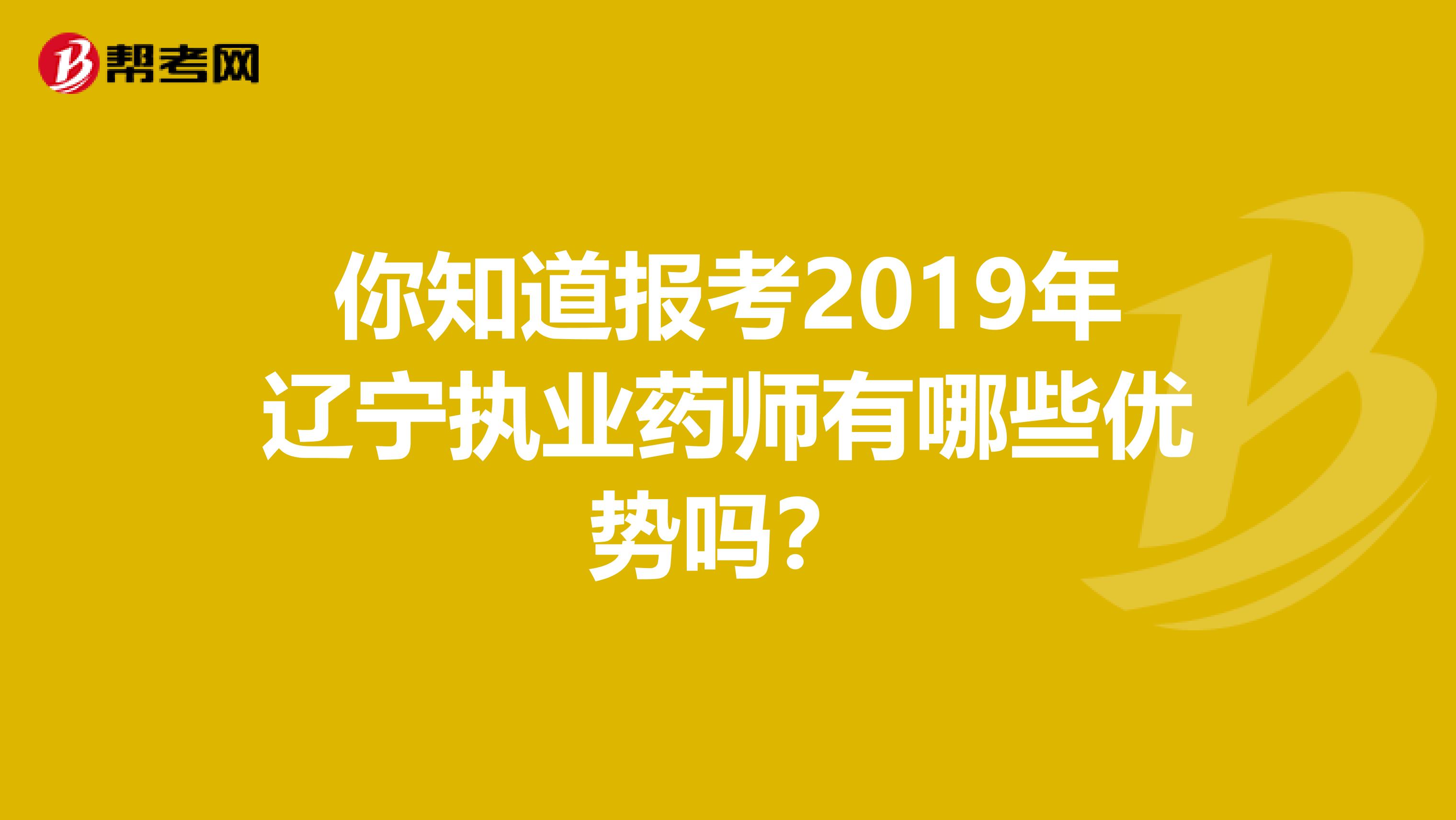 你知道报考2019年辽宁执业药师有哪些优势吗？