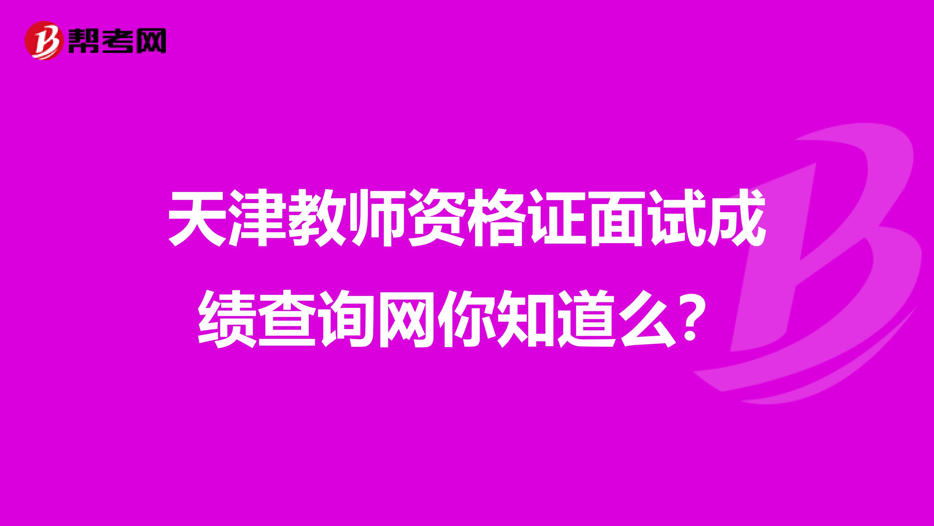 天津教师资格证面试成绩查询网你知道么？