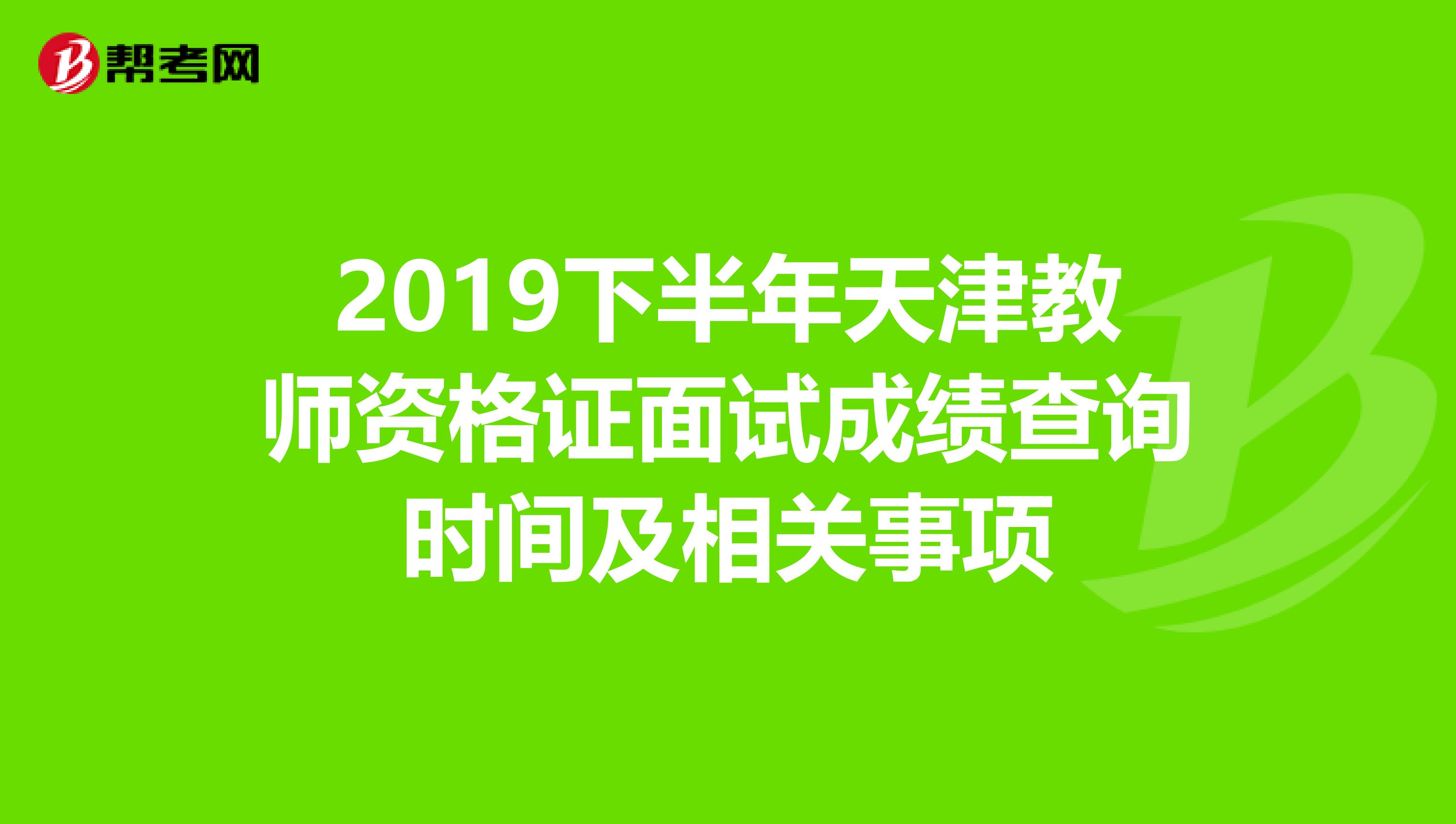 2019下半年天津教师资格证面试成绩查询时间及相关事项