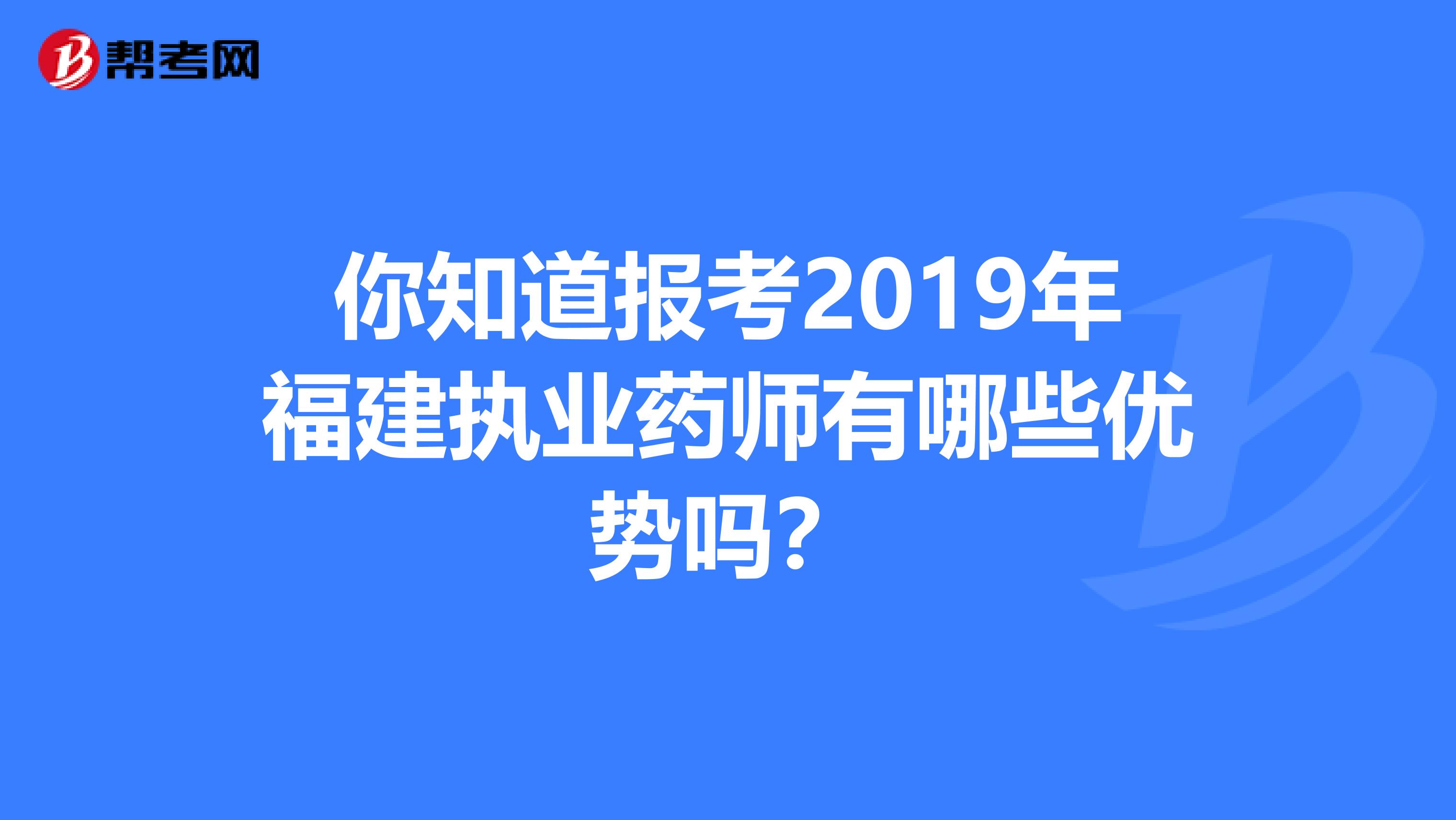 你知道报考2019年福建执业药师有哪些优势吗？