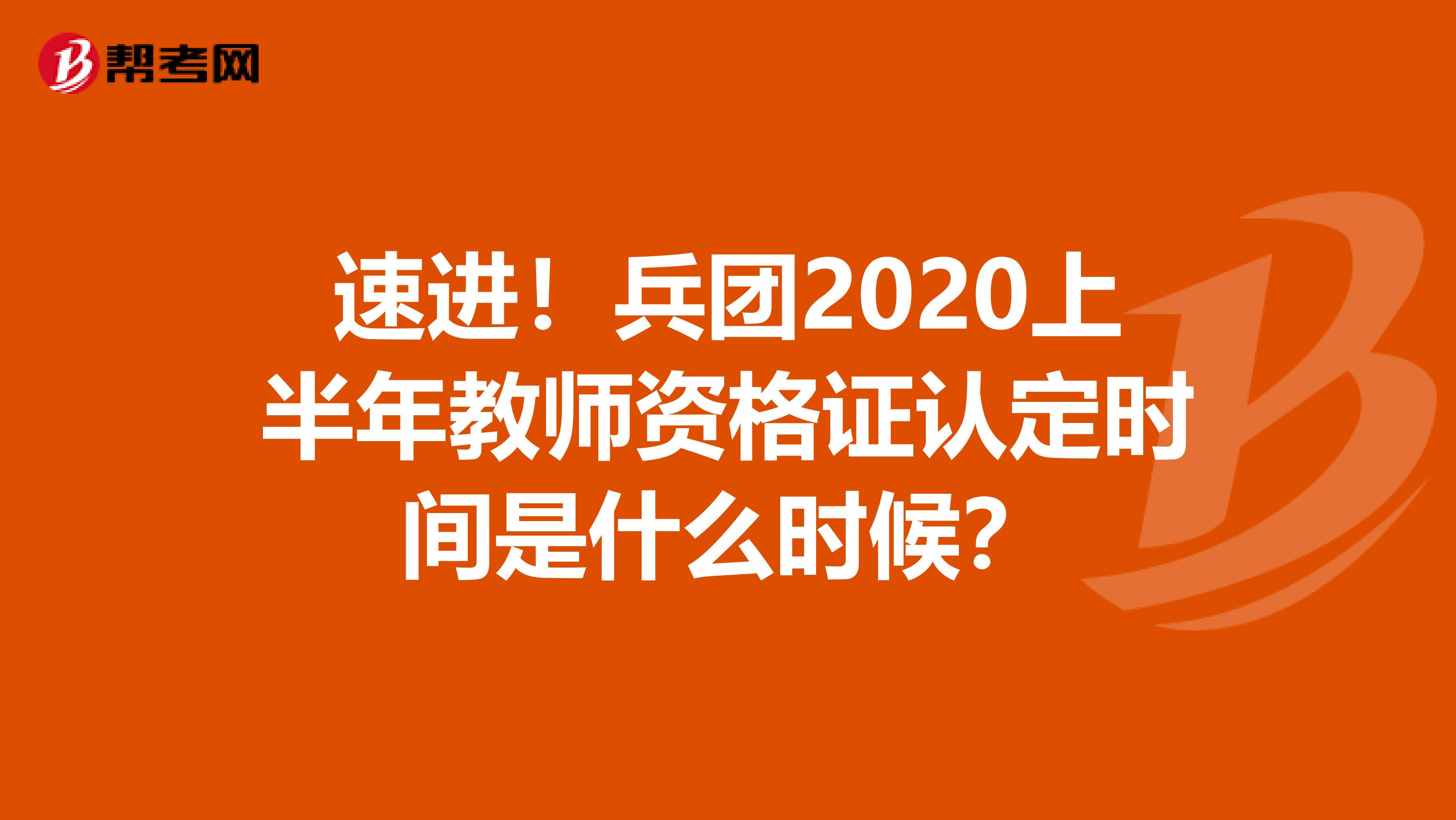 速进！兵团2020上半年教师资格证认定时间是什么时候？