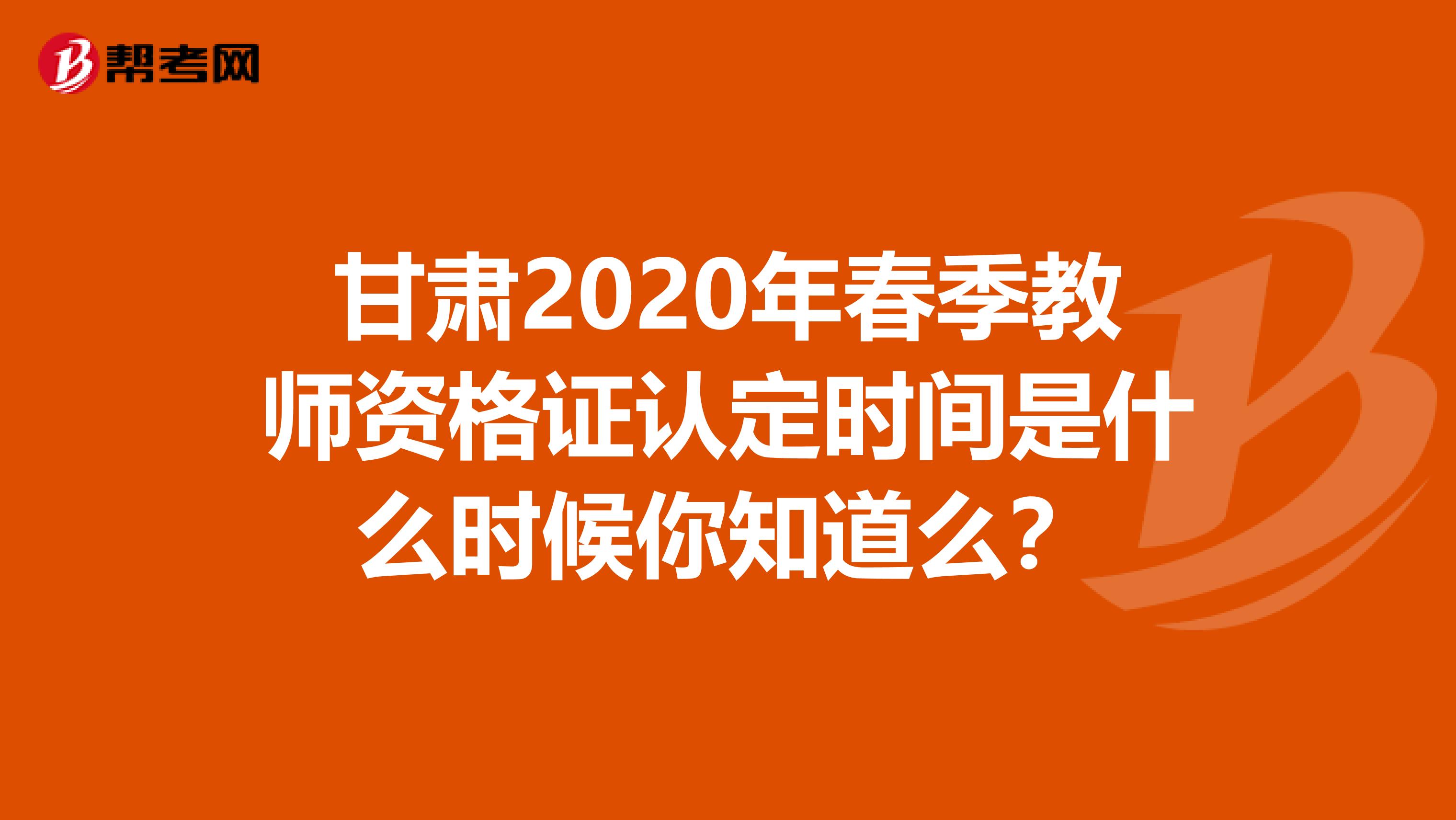 甘肃2020年春季教师资格证认定时间是什么时候你知道么？