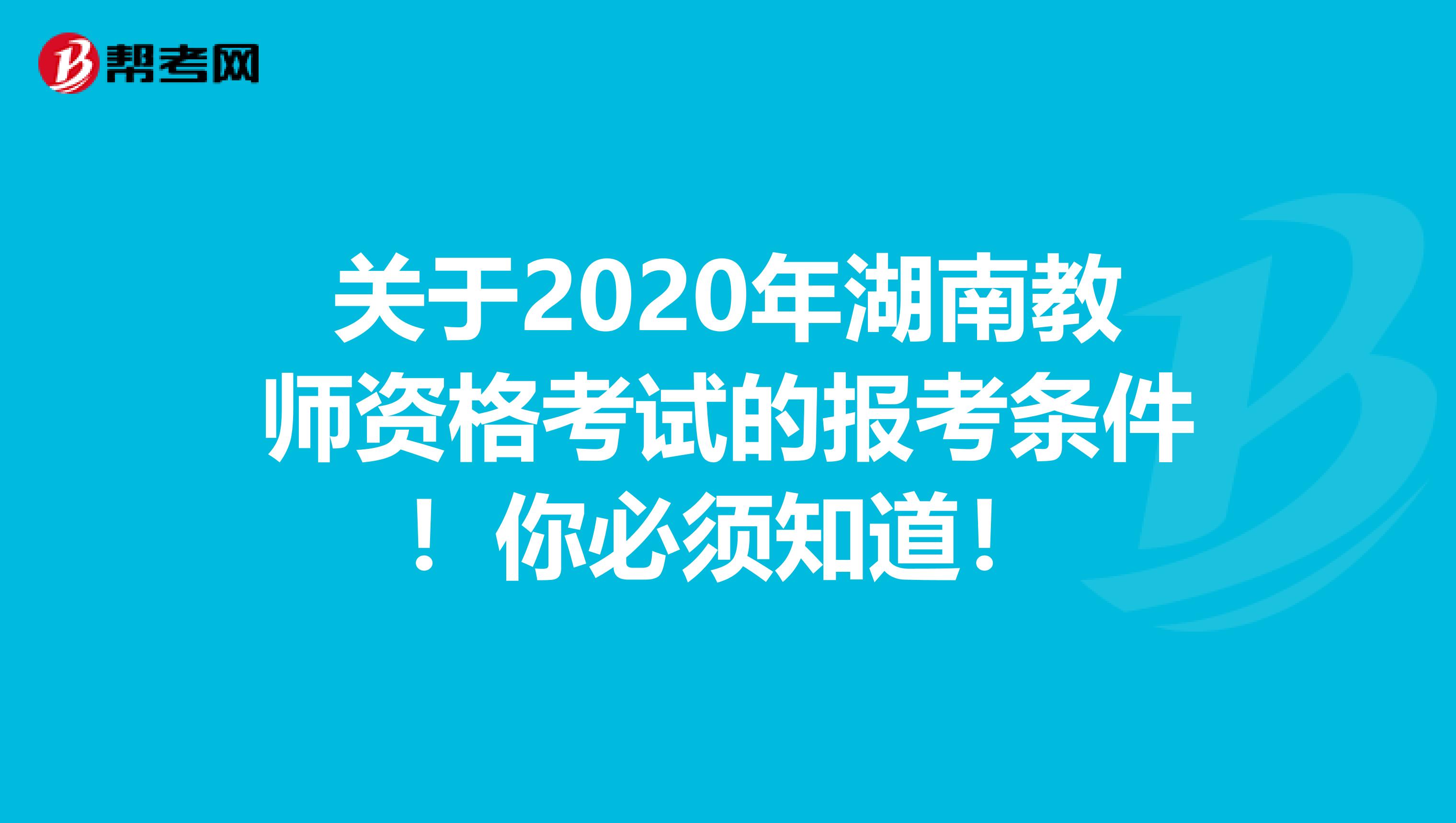 关于2020年湖南教师资格考试的报考条件！你必须知道！