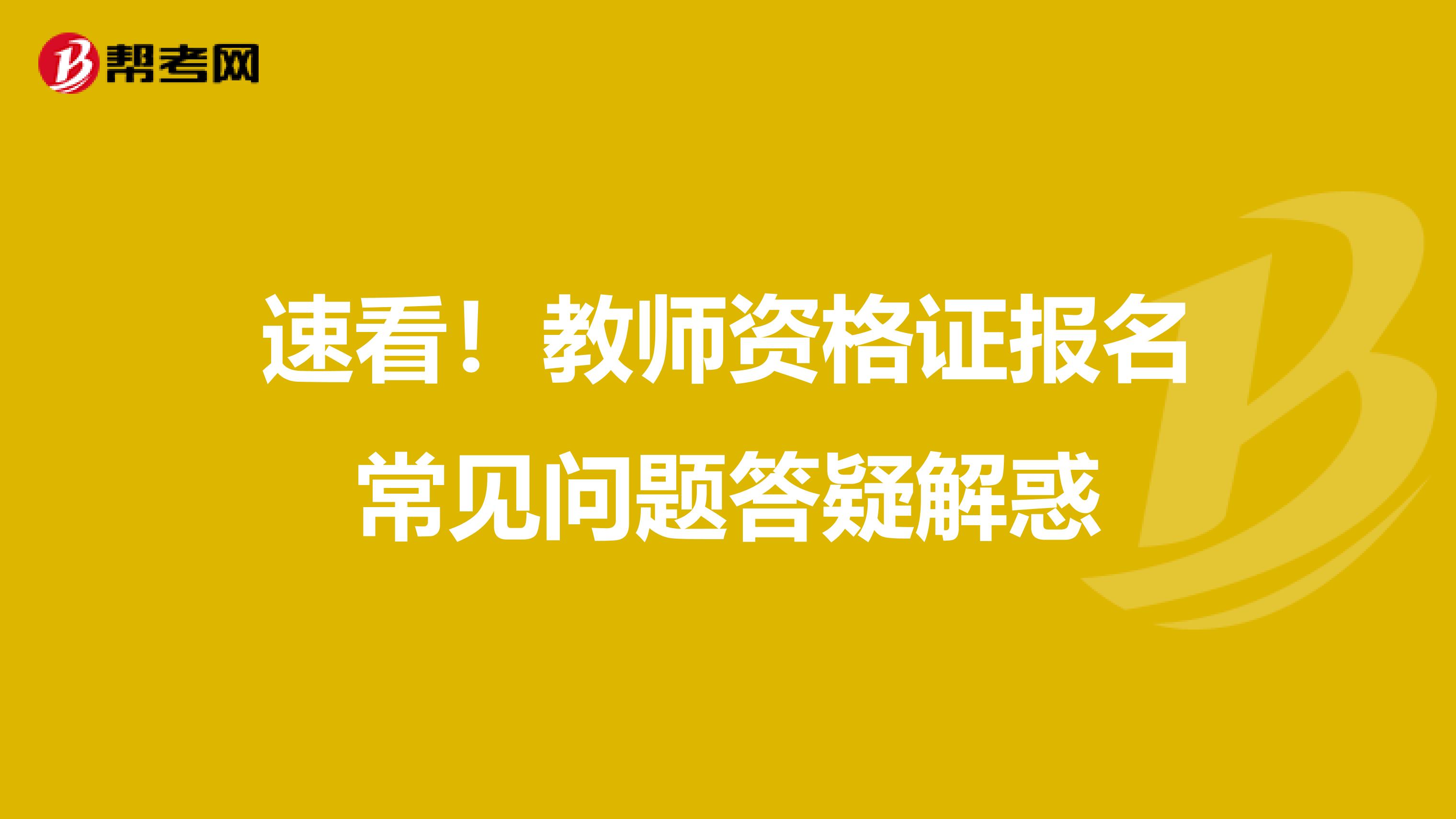 速看！教师资格证报名常见问题答疑解惑