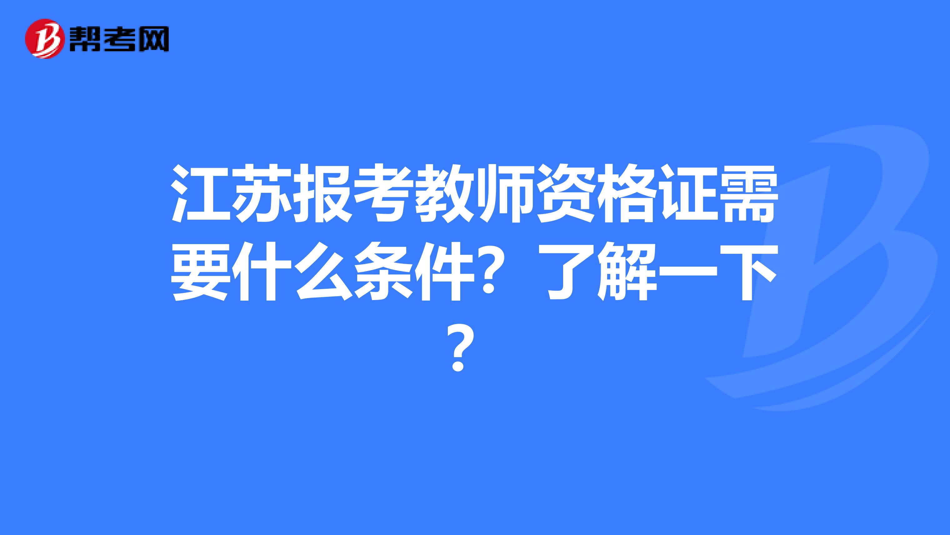 江苏报考教师资格证需要什么条件？了解一下？