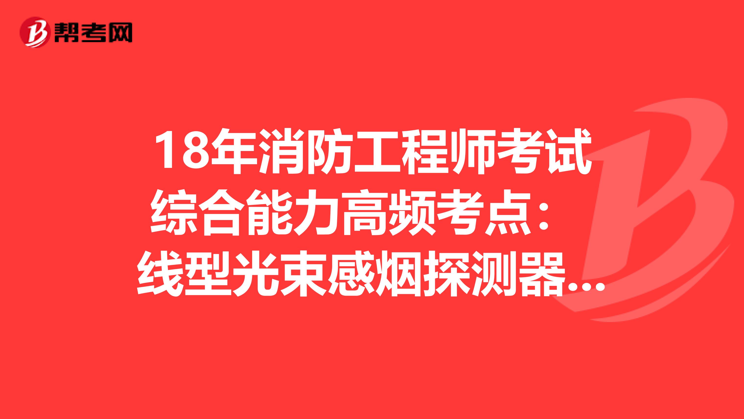 18年消防工程师考试综合能力高频考点： 线型光束感烟探测器滤光片