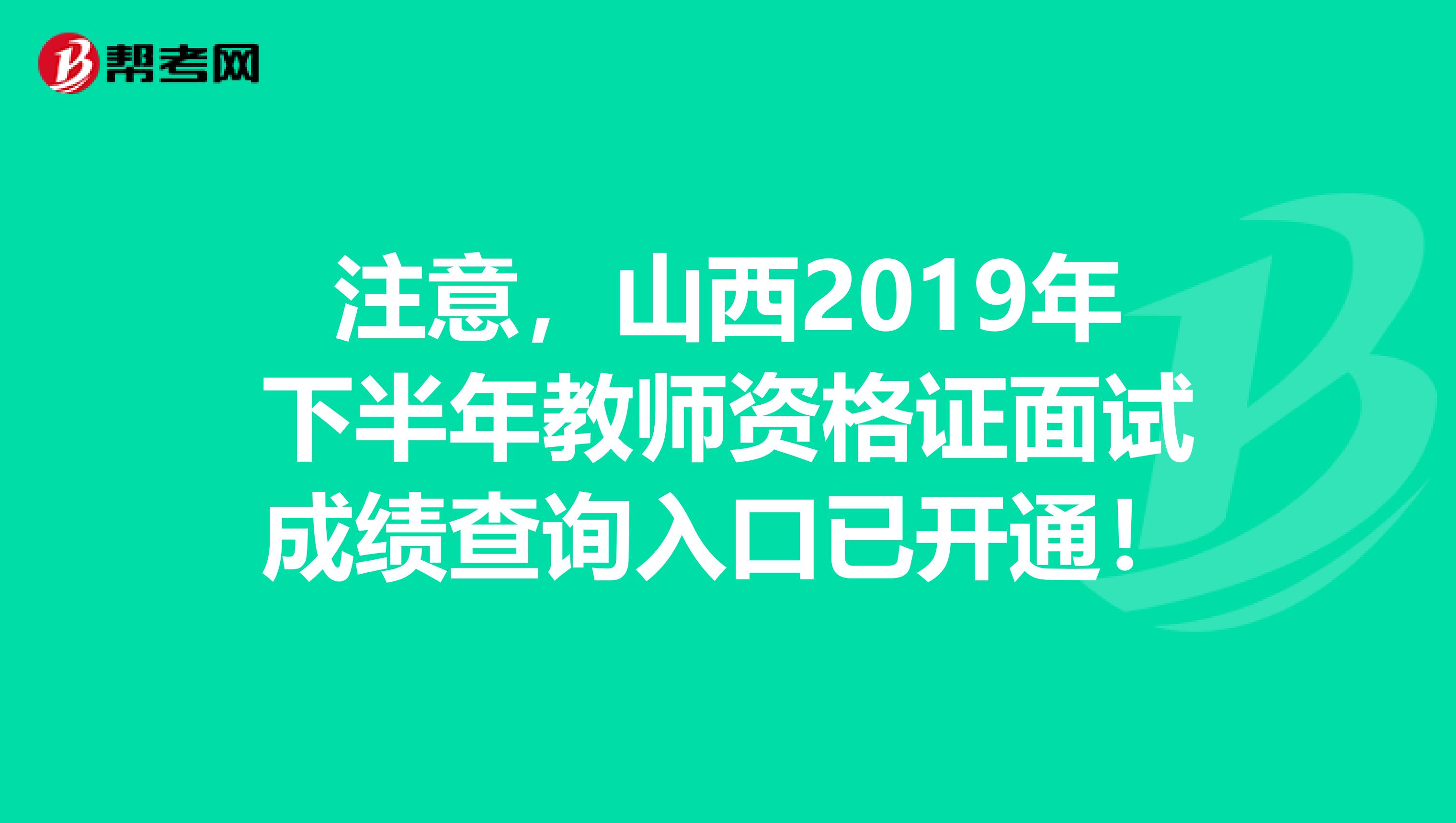 注意，山西2019年下半年教师资格证面试成绩查询入口已开通！