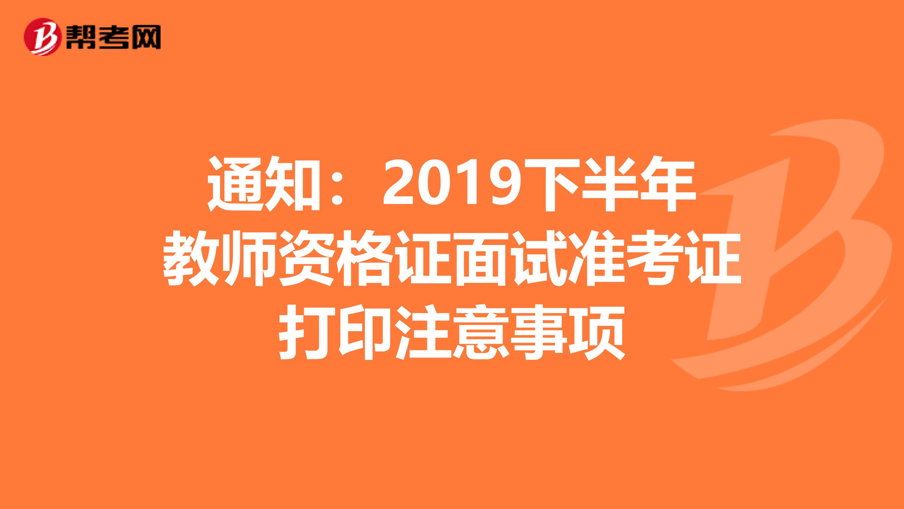 通知：2019下半年教师资格证面试准考证打印注意事项