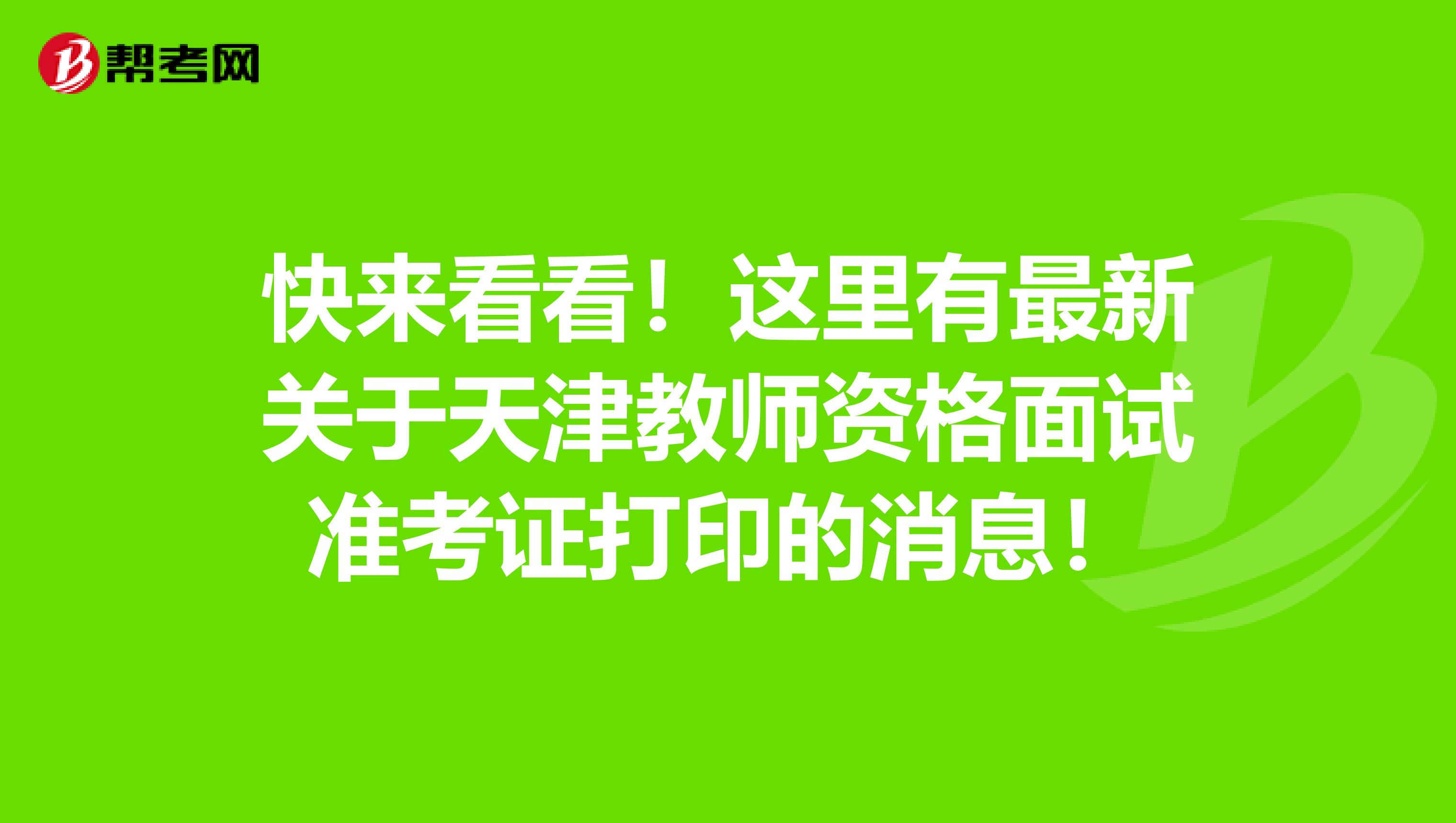 快来看看！这里有最新关于天津教师资格面试准考证打印的消息！