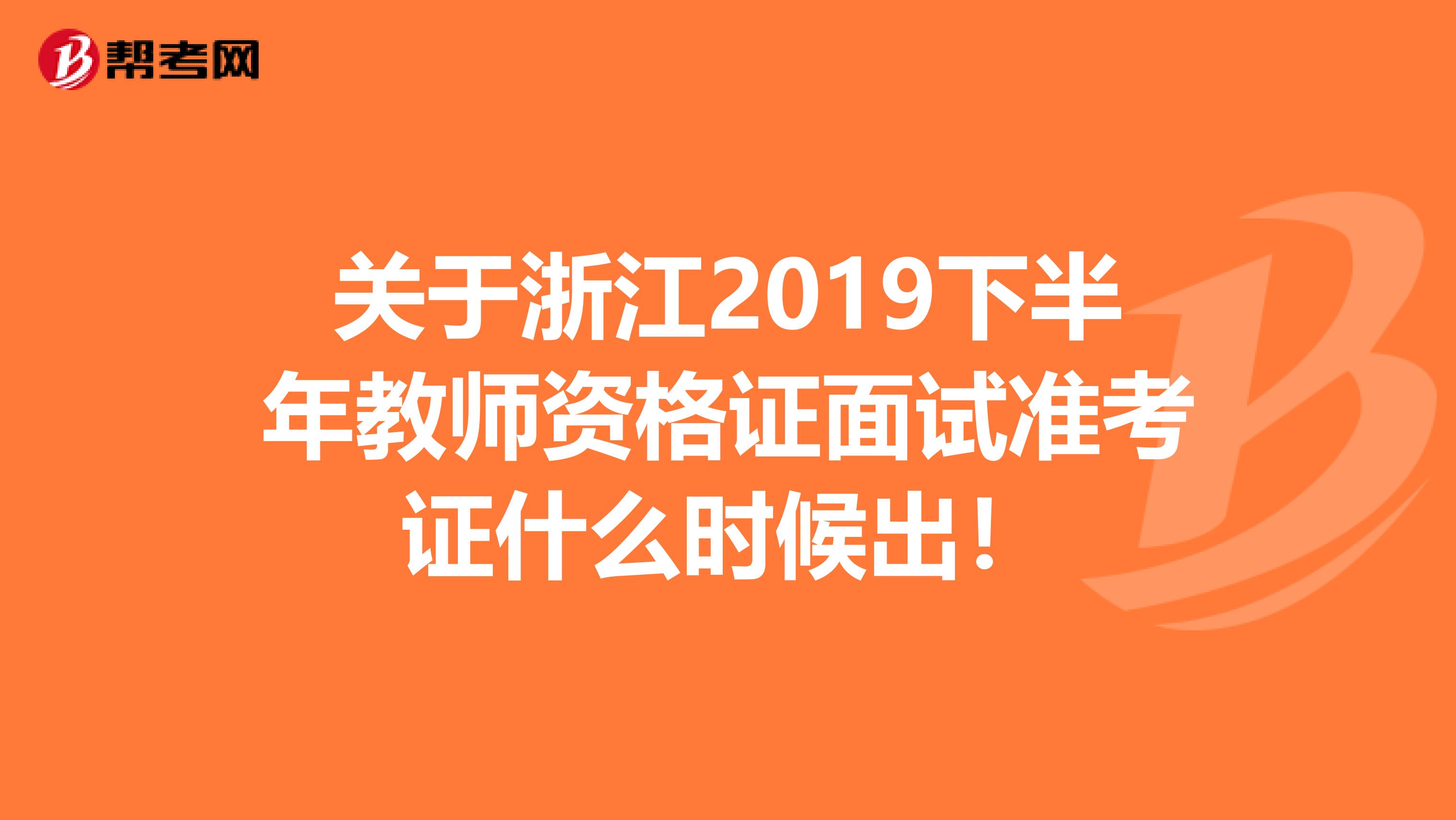 关于浙江2019下半年教师资格证面试准考证什么时候出！