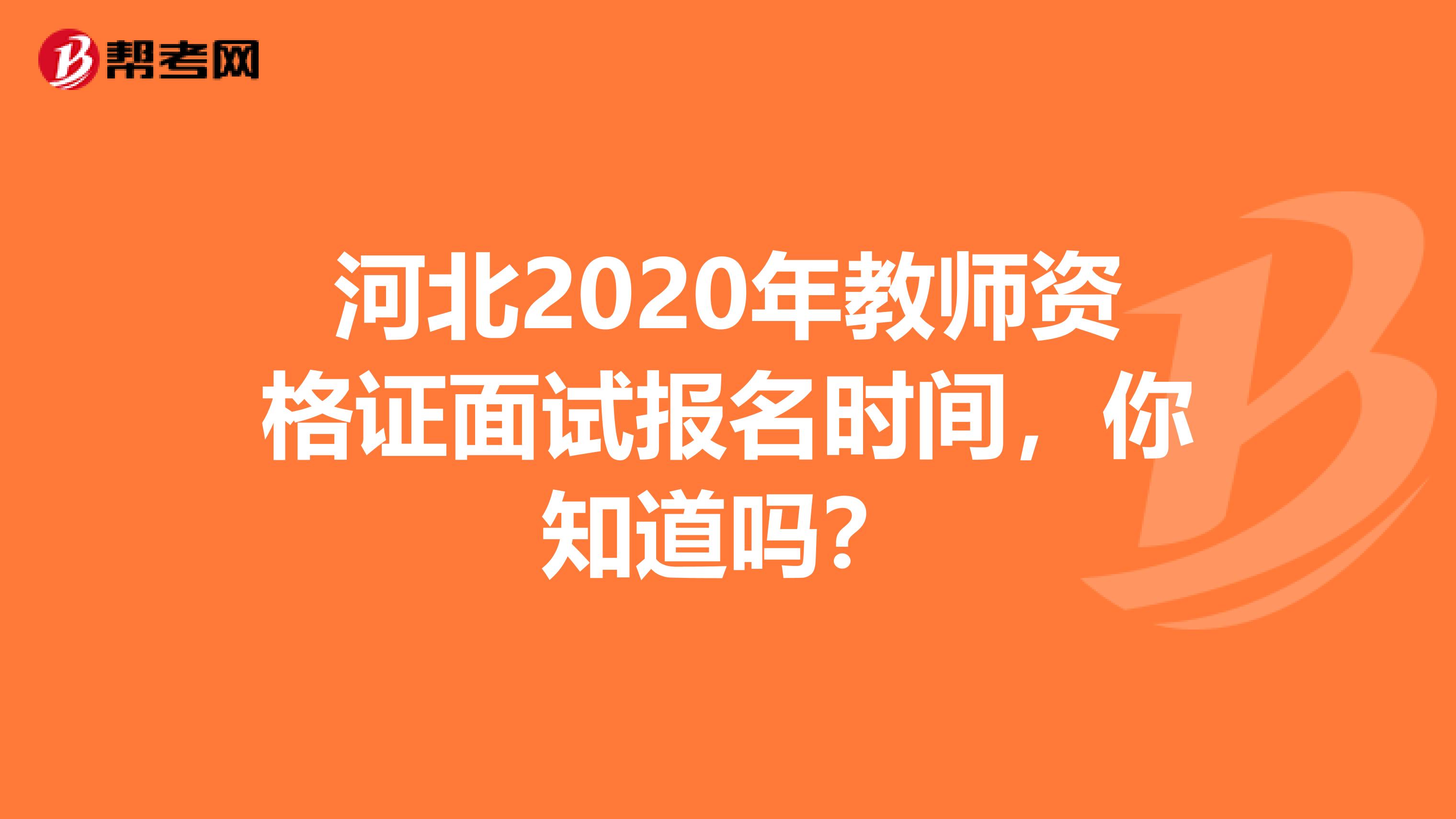 河北2020年教师资格证面试报名时间，你知道吗？