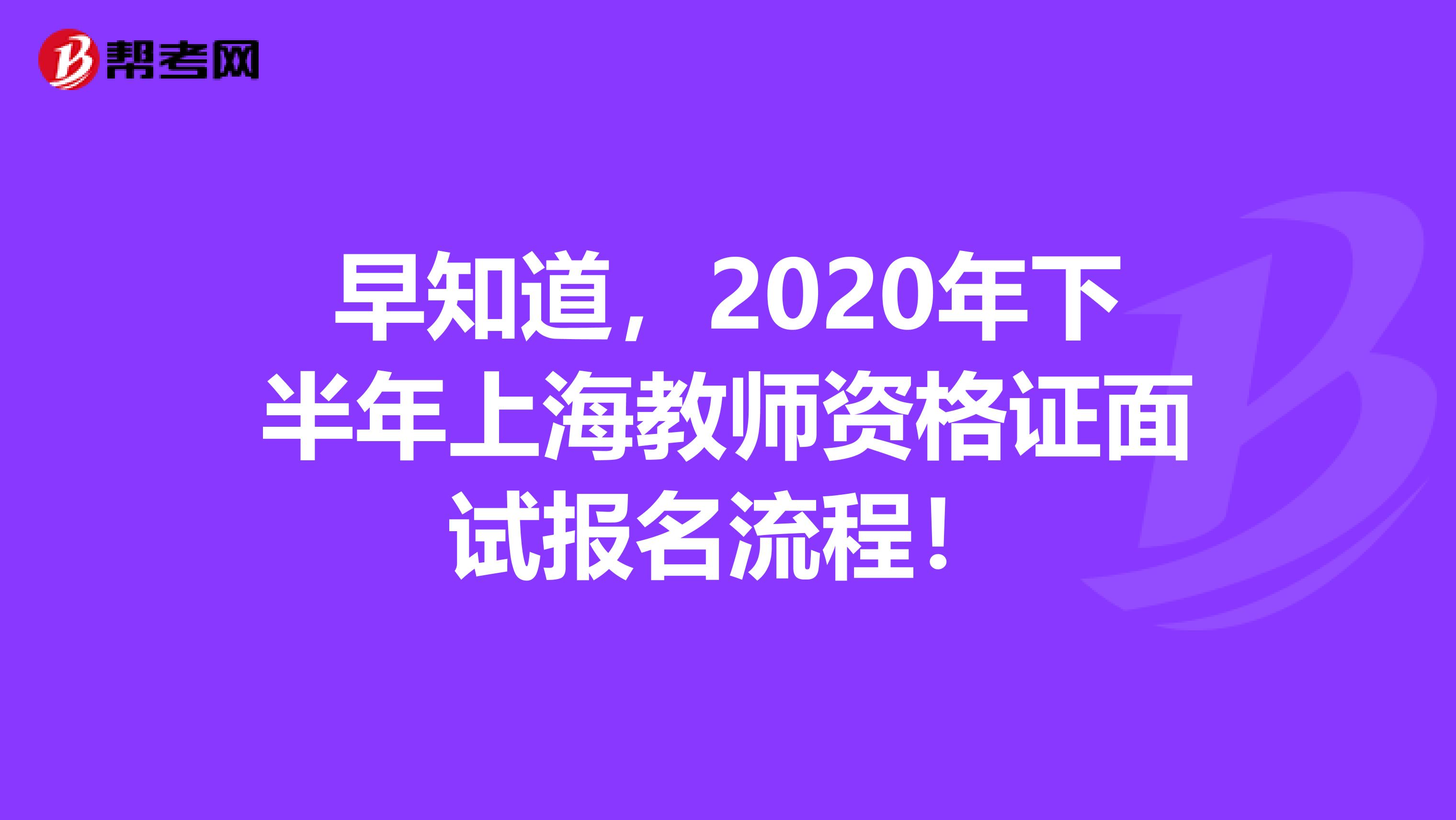 早知道，2020年下半年上海教师资格证面试报名流程！