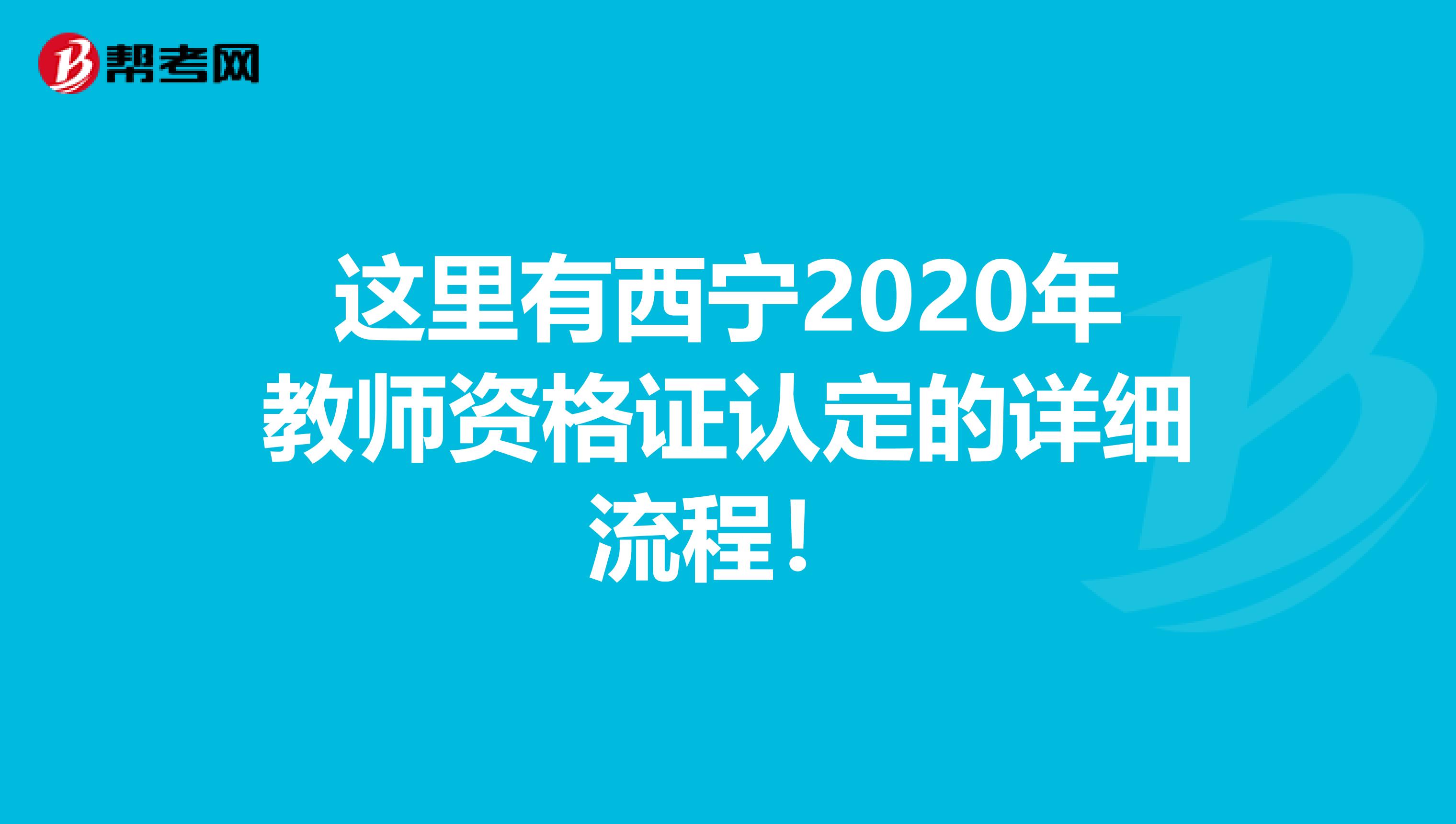 这里有西宁2020年教师资格证认定的详细流程！