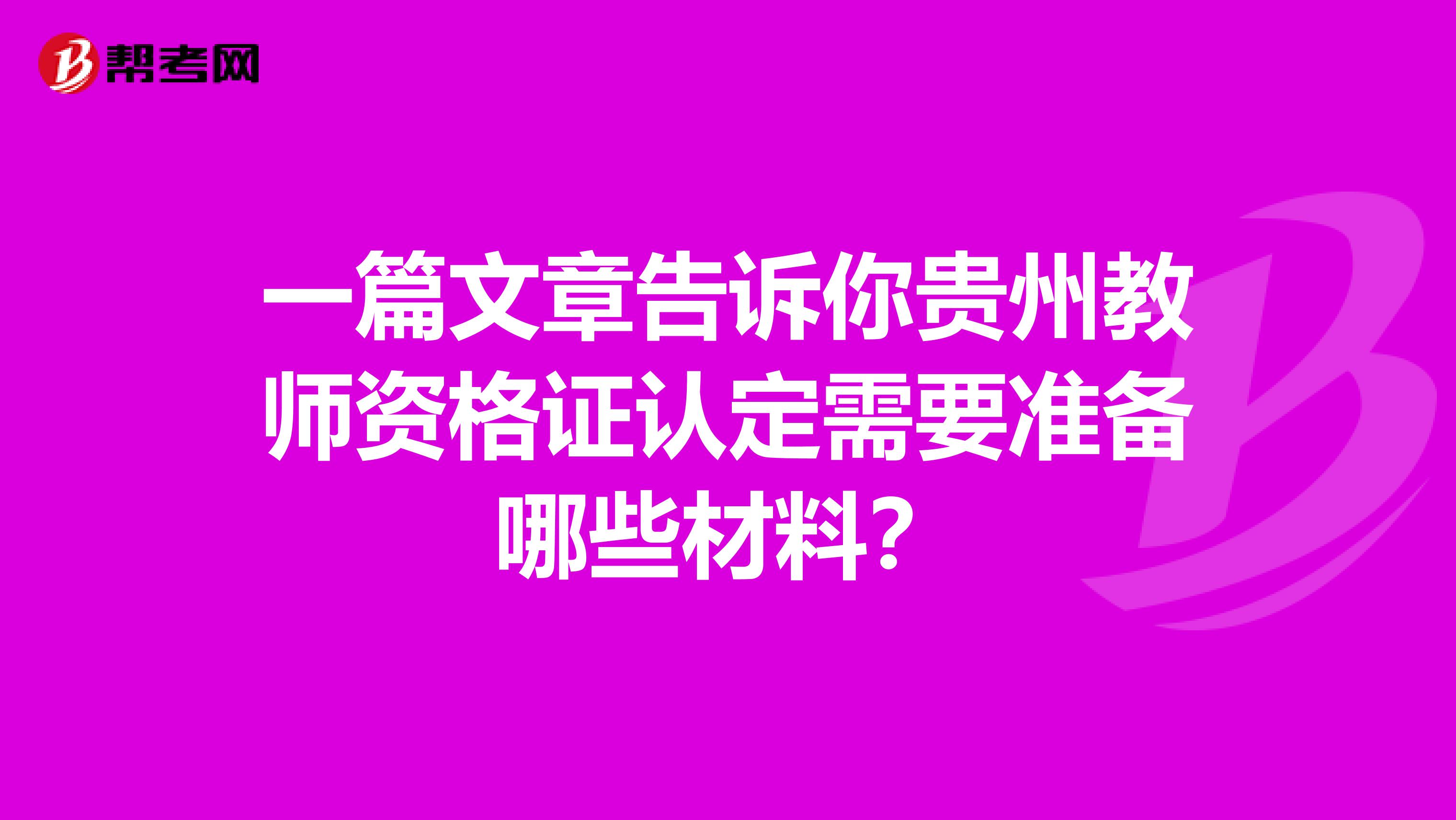 一篇文章告诉你贵州教师资格证认定需要准备哪些材料？