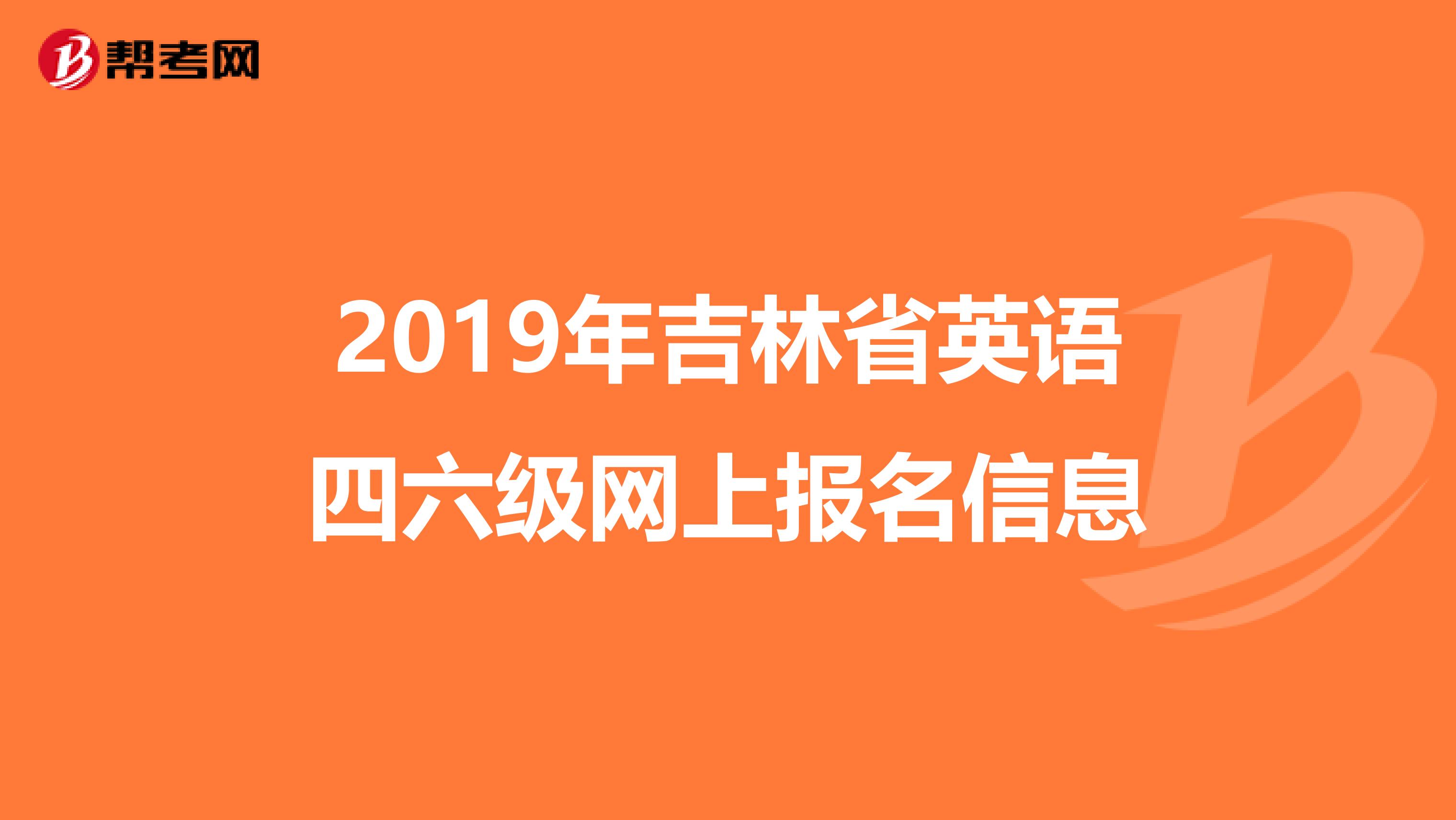 2019年吉林省英语四六级网上报名信息