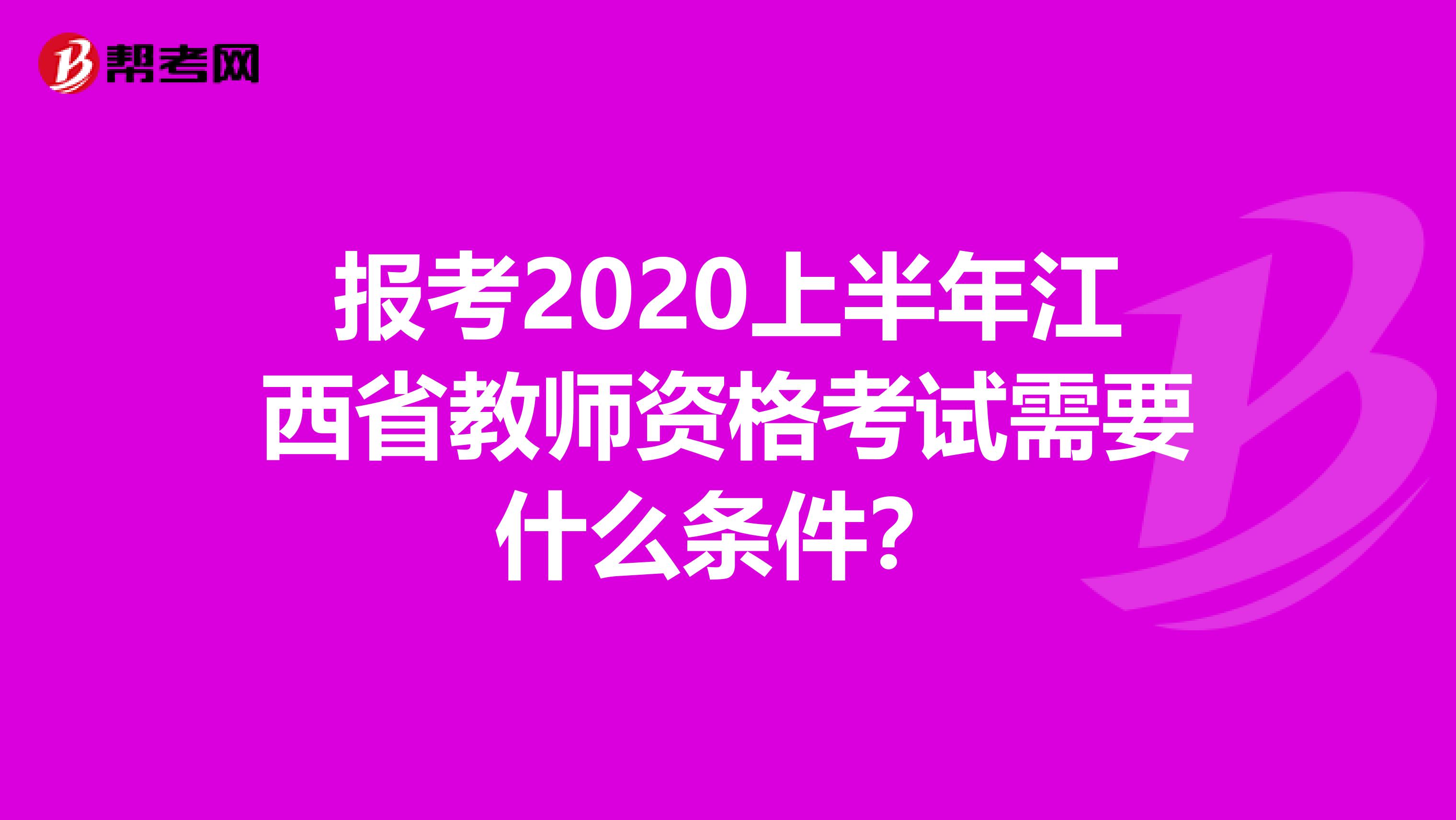 报考2020上半年江西省教师资格考试需要什么条件？