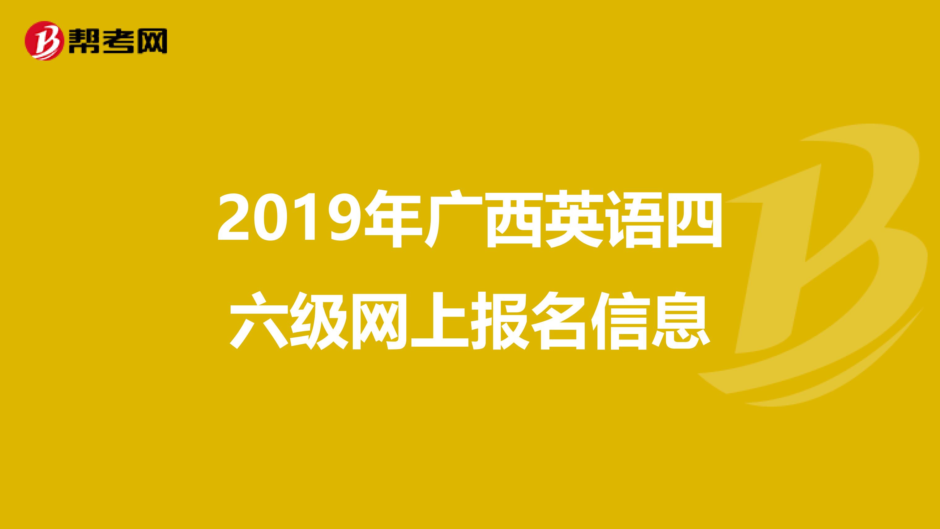2019年广西英语四六级网上报名信息