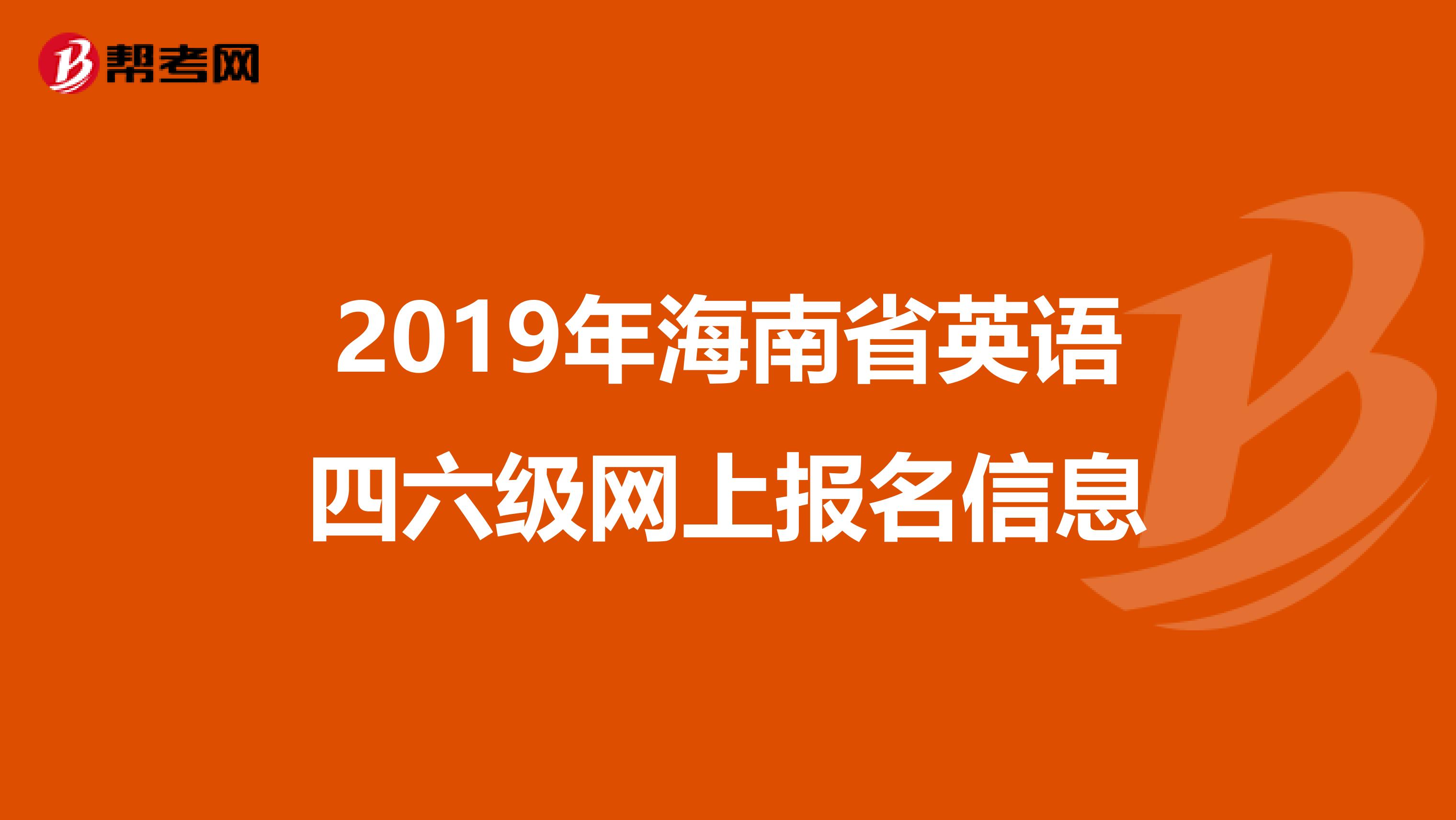 2019年海南省英语四六级网上报名信息