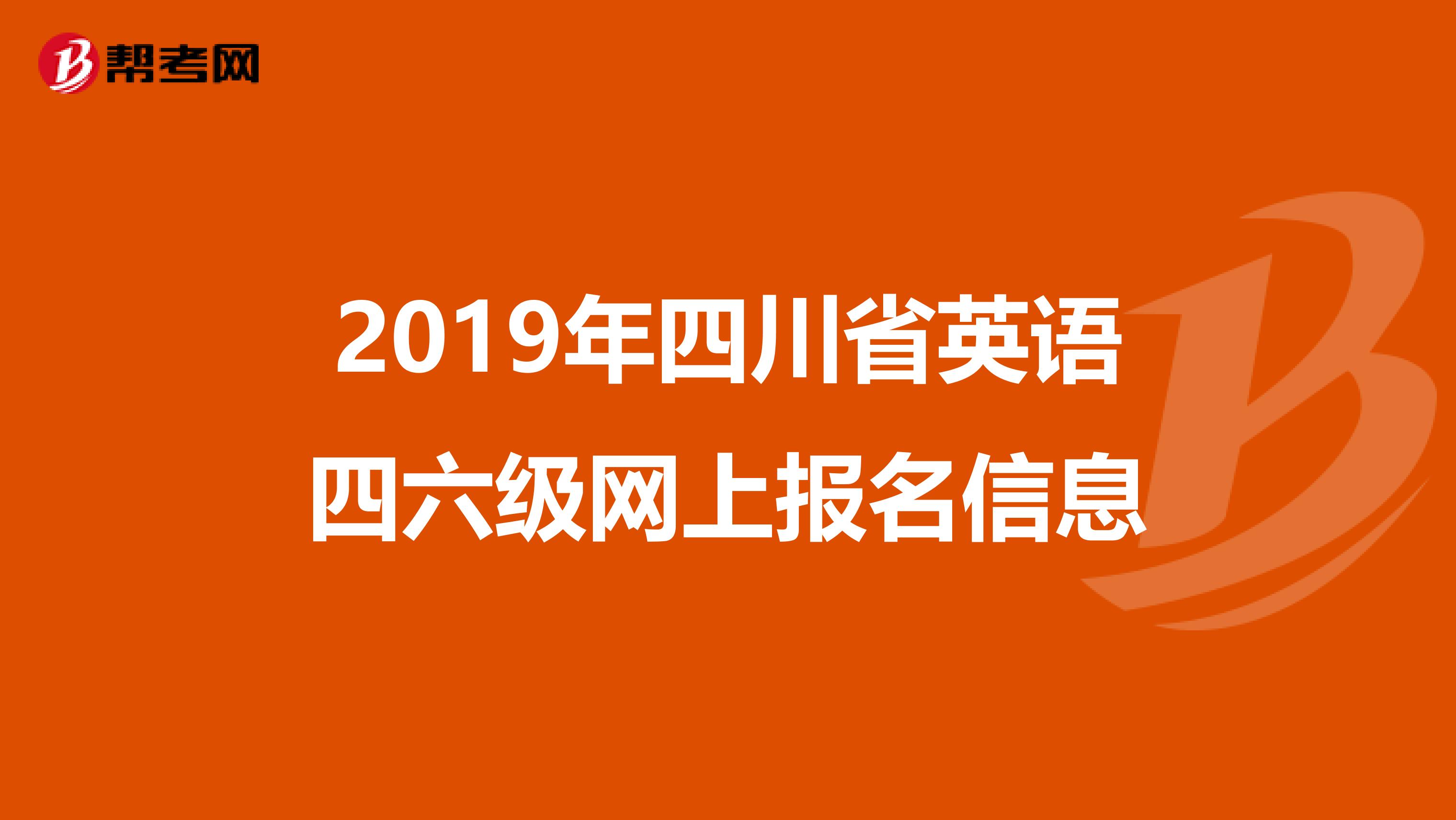 2019年四川省英语四六级网上报名信息