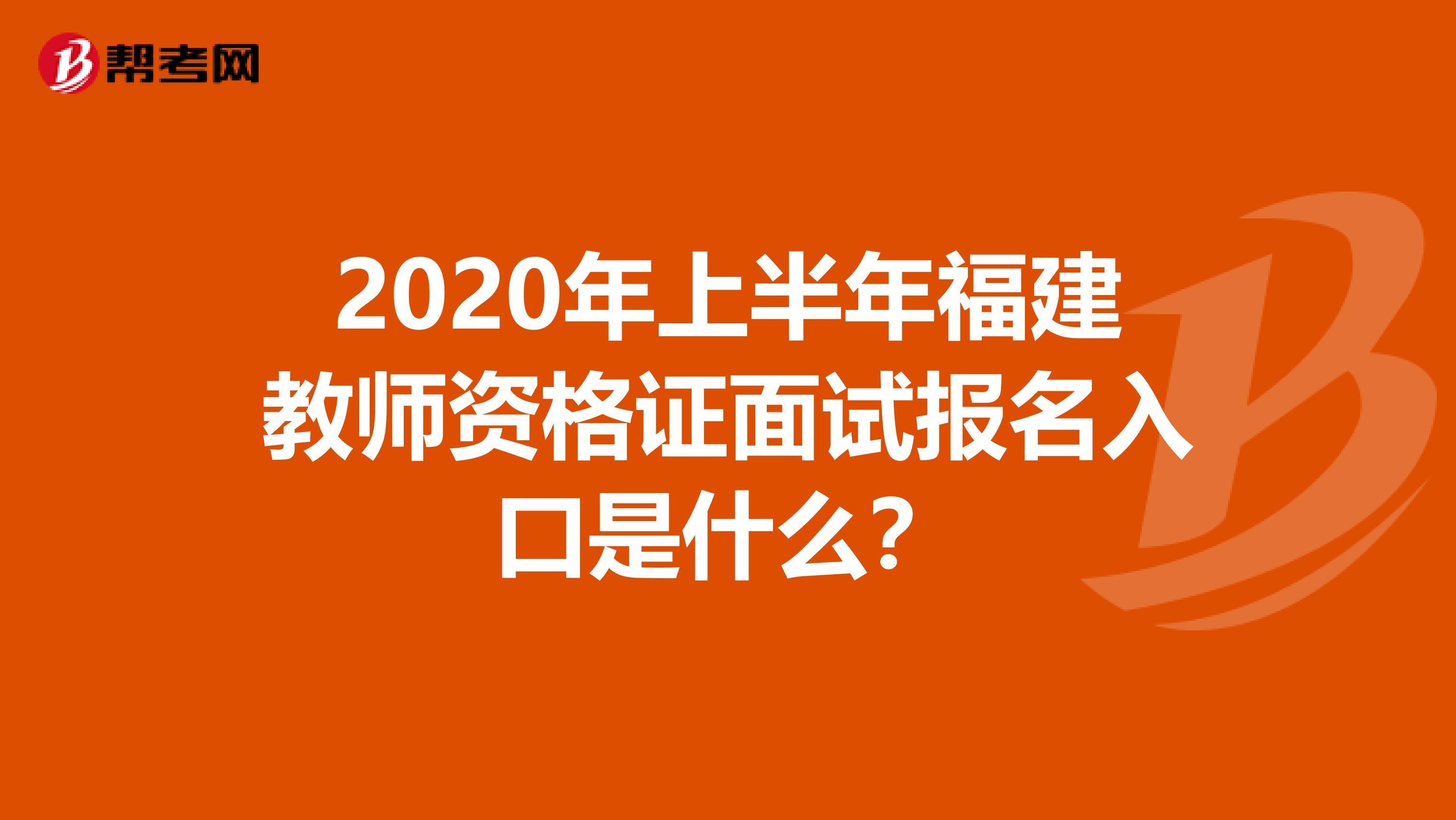 2020年上半年福建教师资格证面试报名入口是什么？