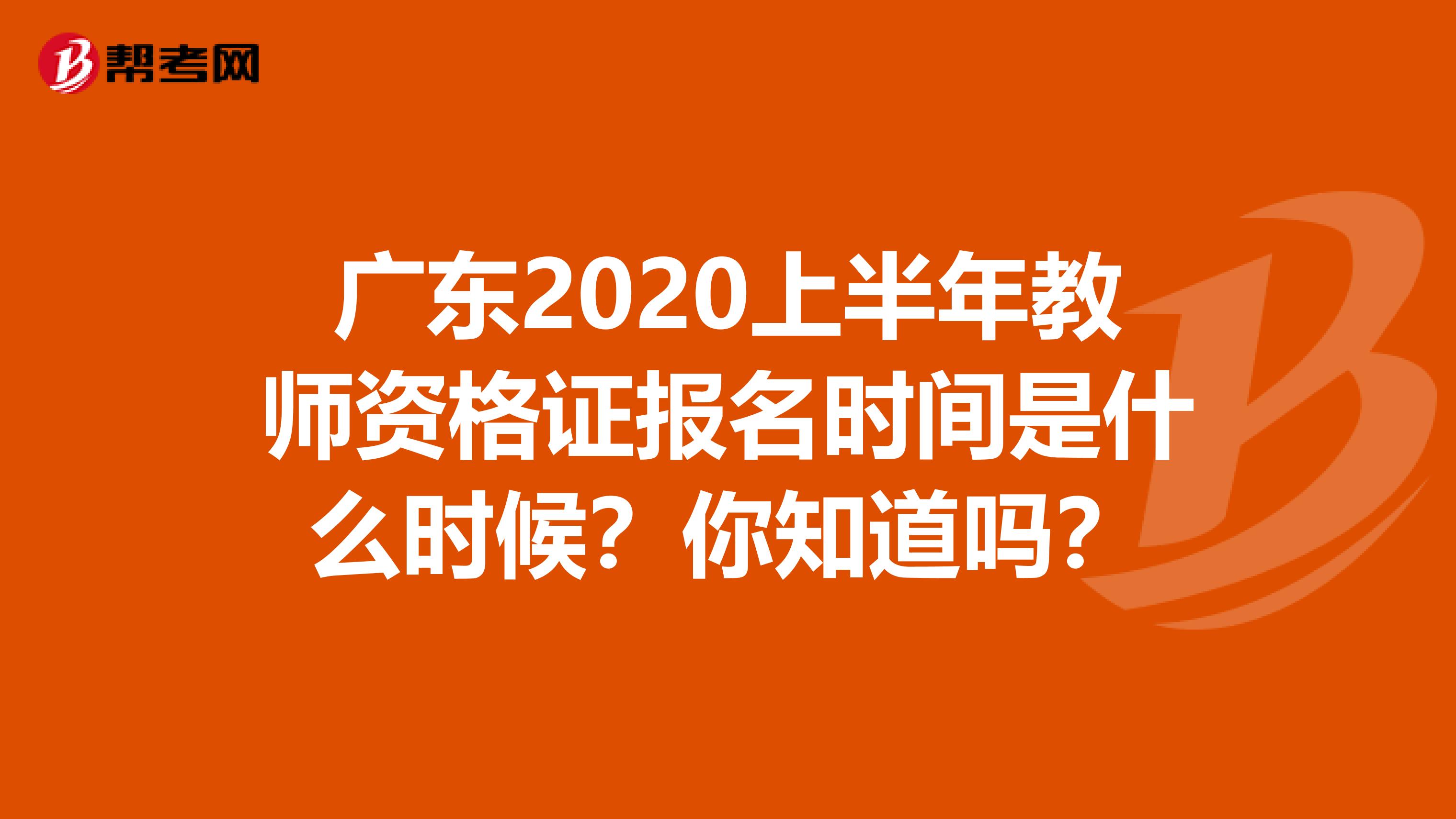 广东2020上半年教师资格证报名时间是什么时候？你知道吗？