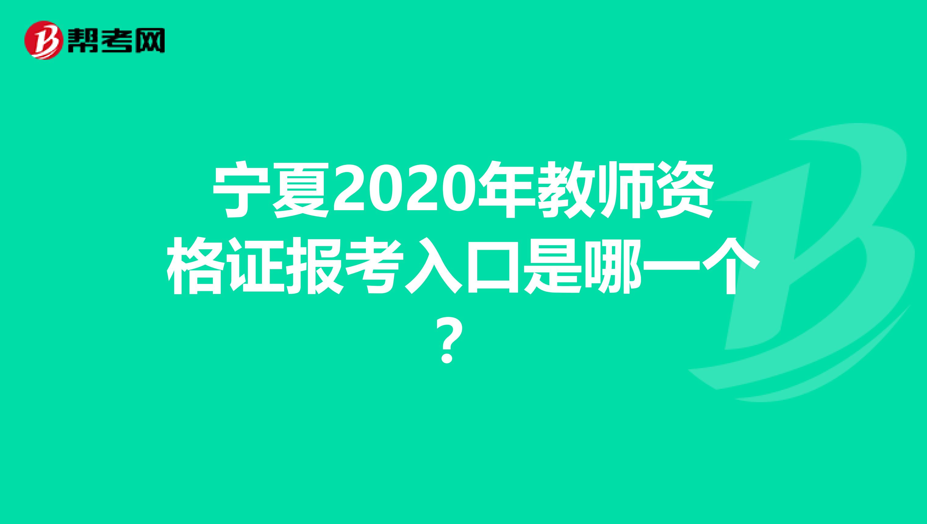 宁夏2020年教师资格证报考入口是哪一个？