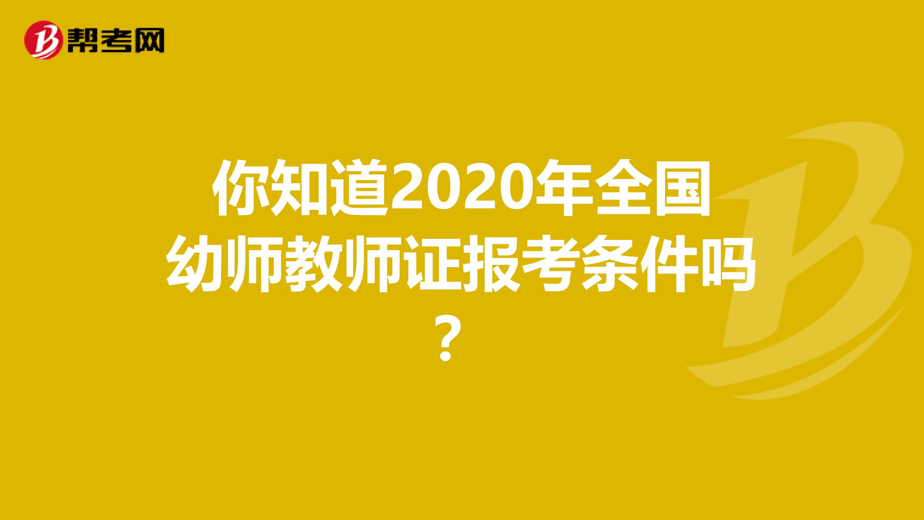 你知道2020年全国幼师教师证报考条件吗？
