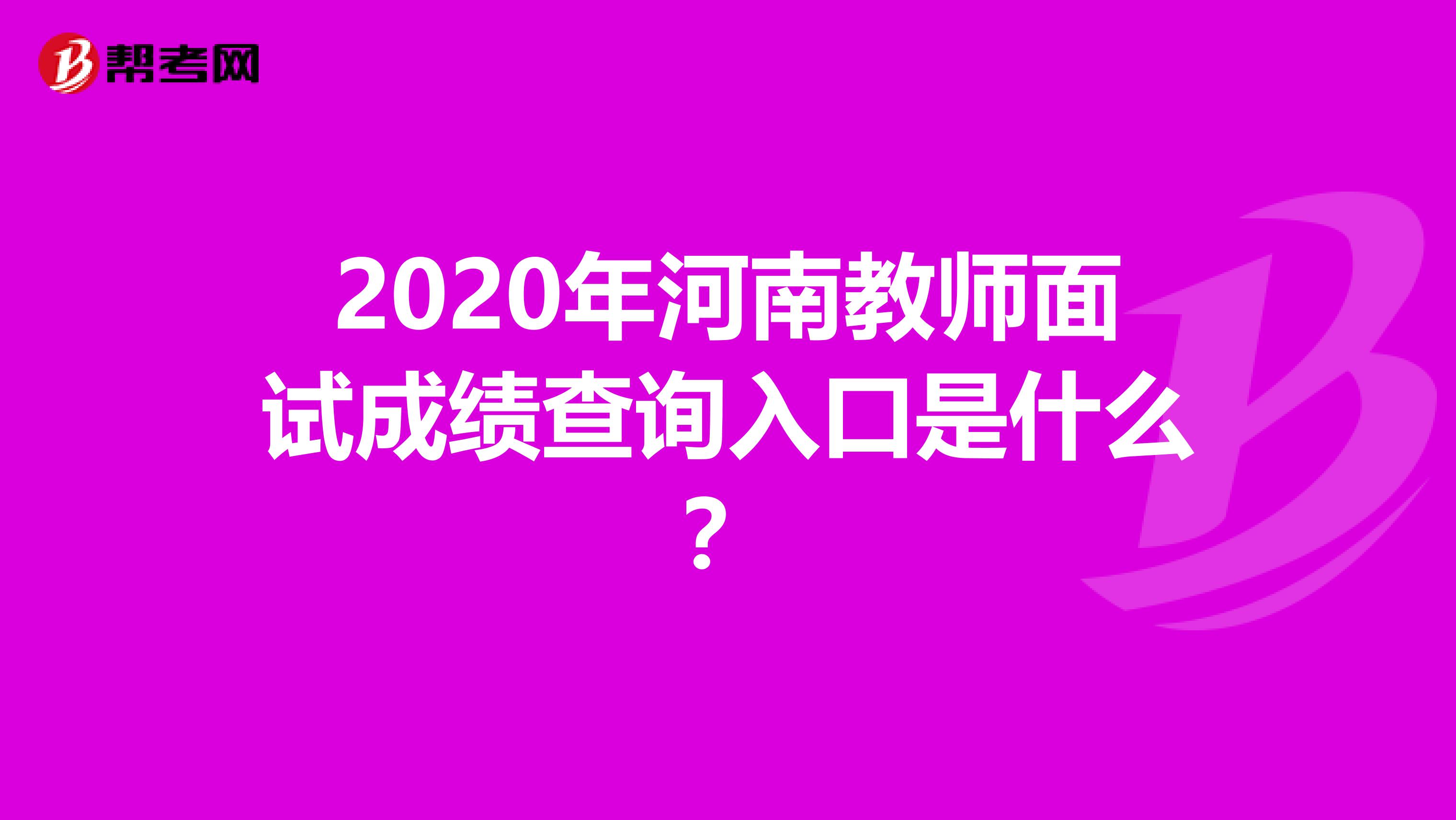 2020年河南教师面试成绩查询入口是什么？