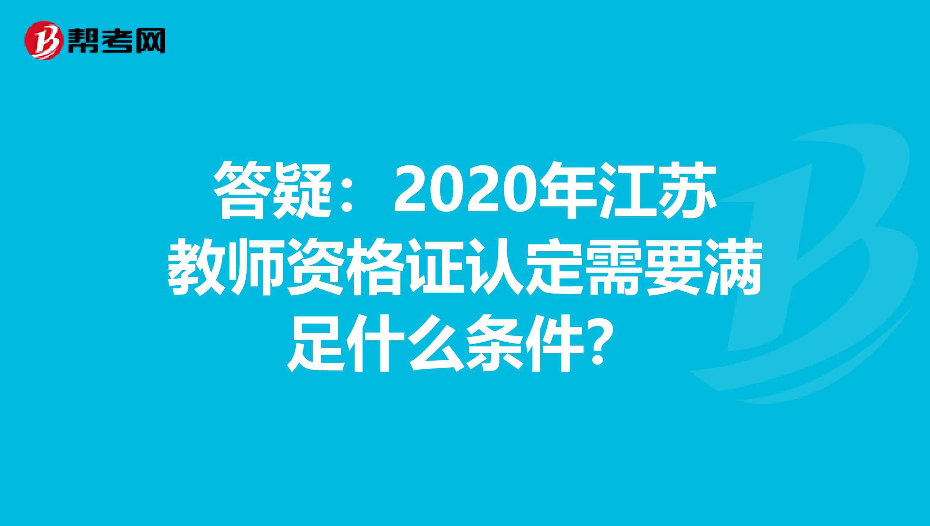 答疑：2020年江苏教师资格证认定需要满足什么条件？