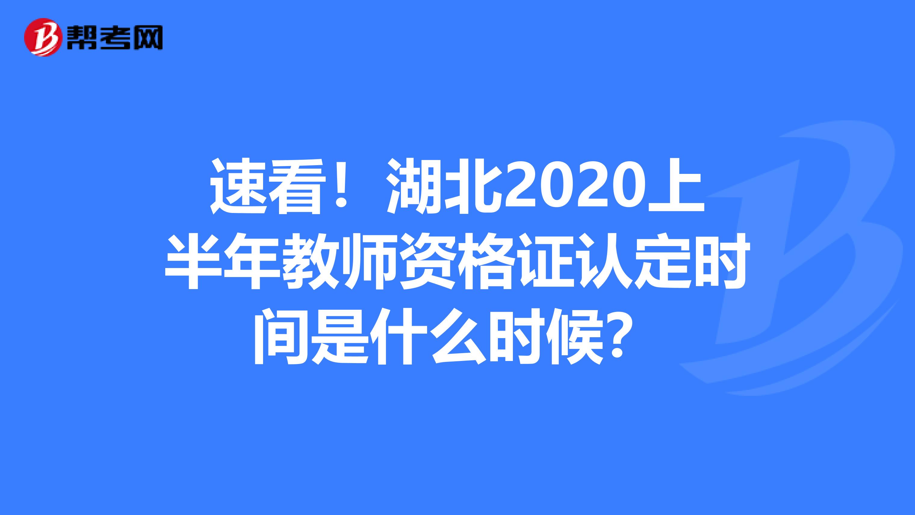 速看！湖北2020上半年教师资格证认定时间是什么时候？