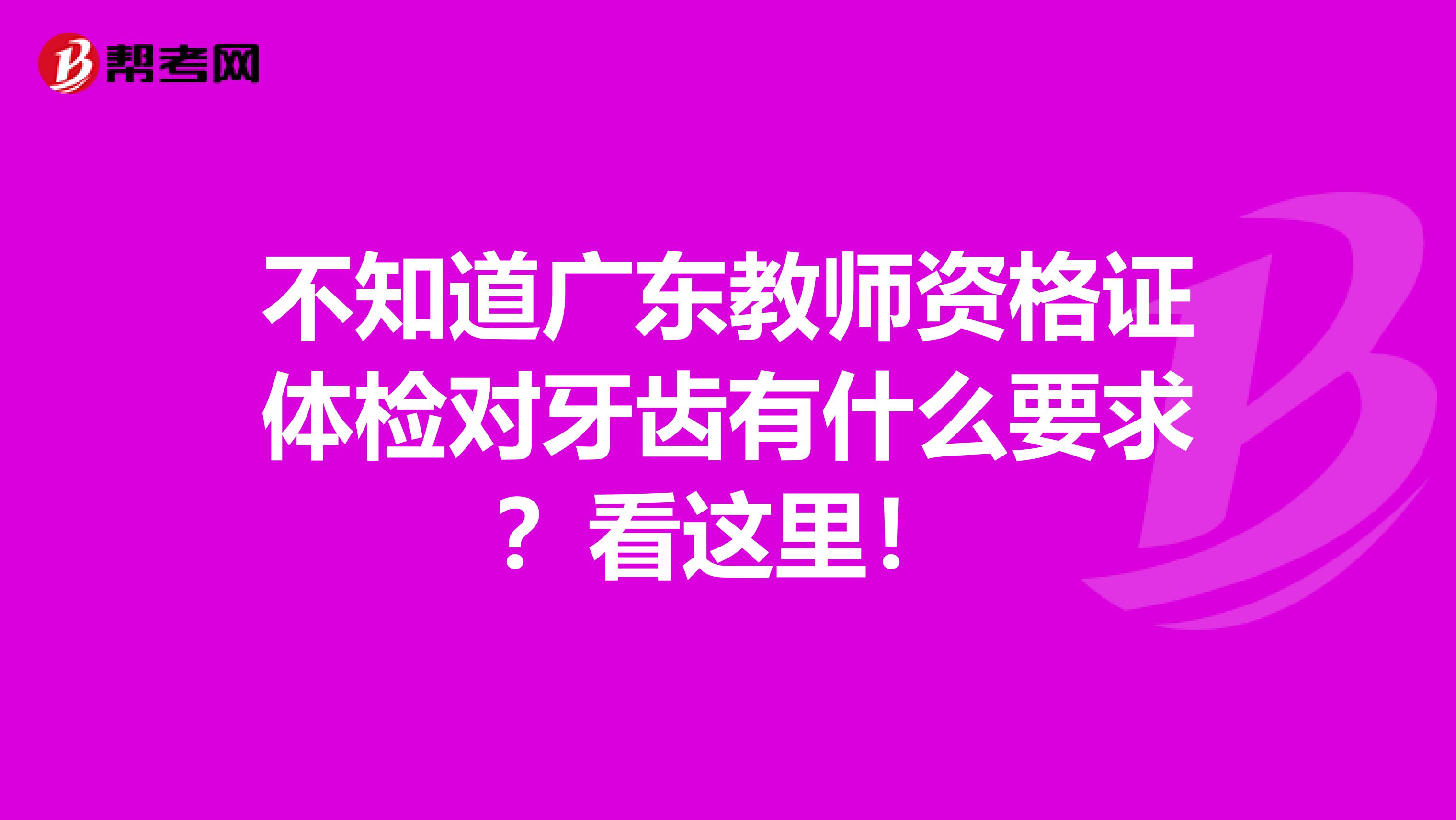不知道广东教师资格证体检对牙齿有什么要求？看这里！