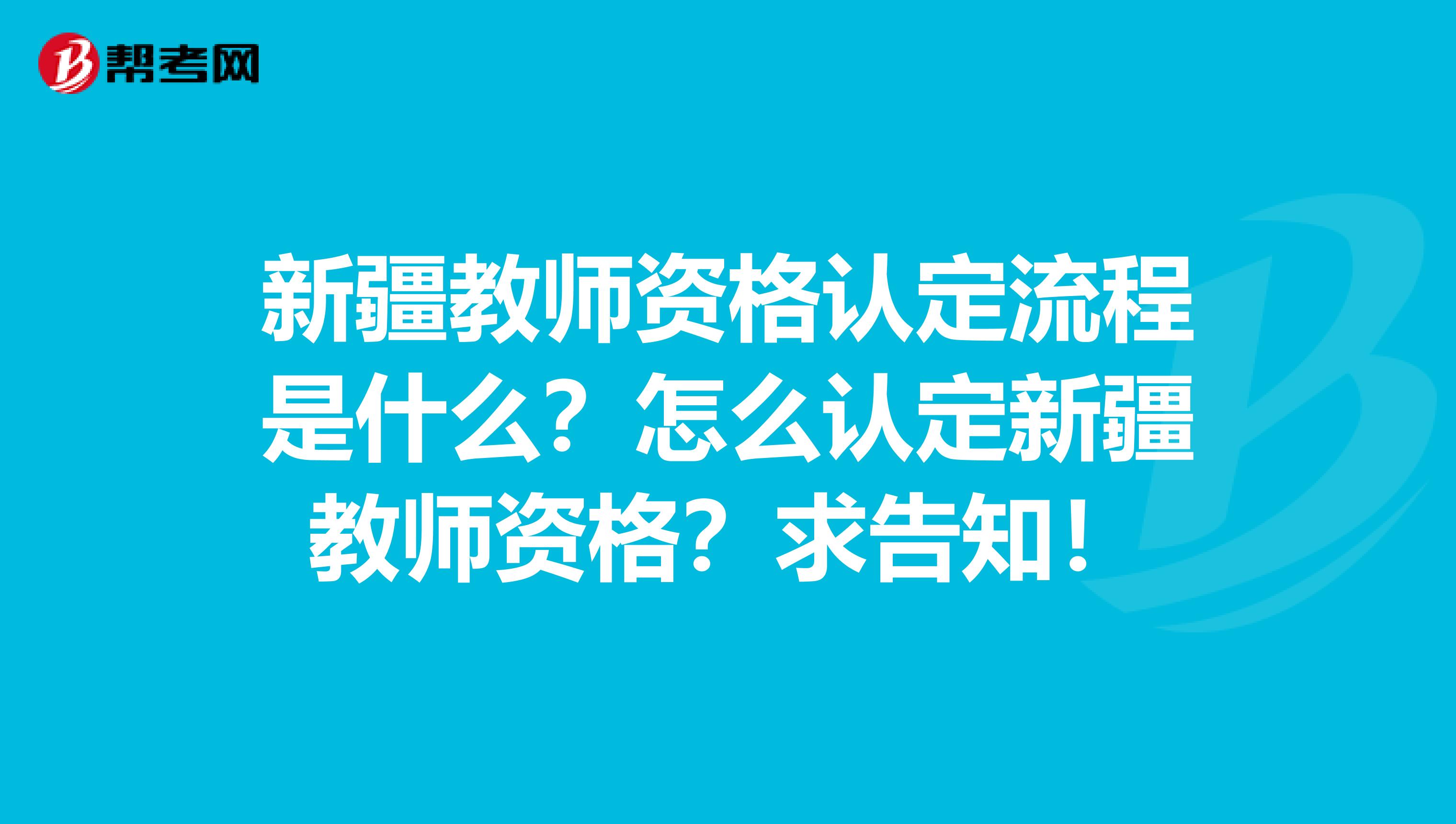 新疆教师资格认定流程是什么？怎么认定新疆教师资格？求告知！