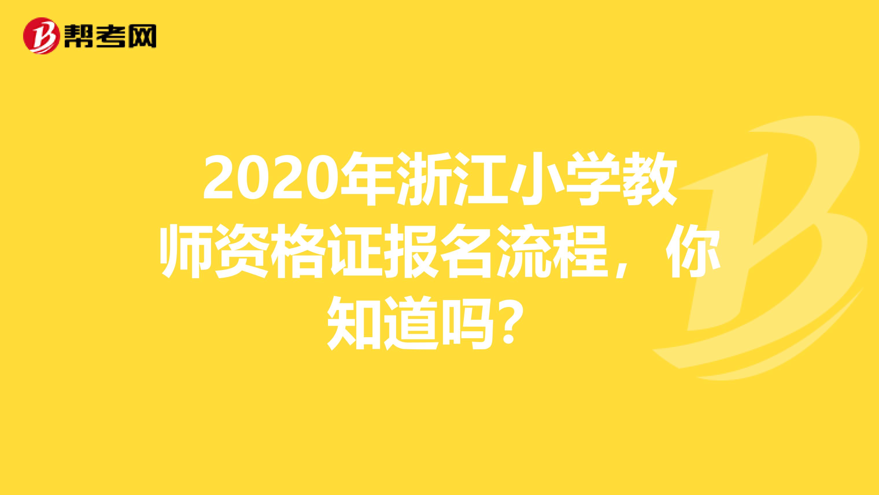 2020年浙江小学教师资格证报名流程，你知道吗？